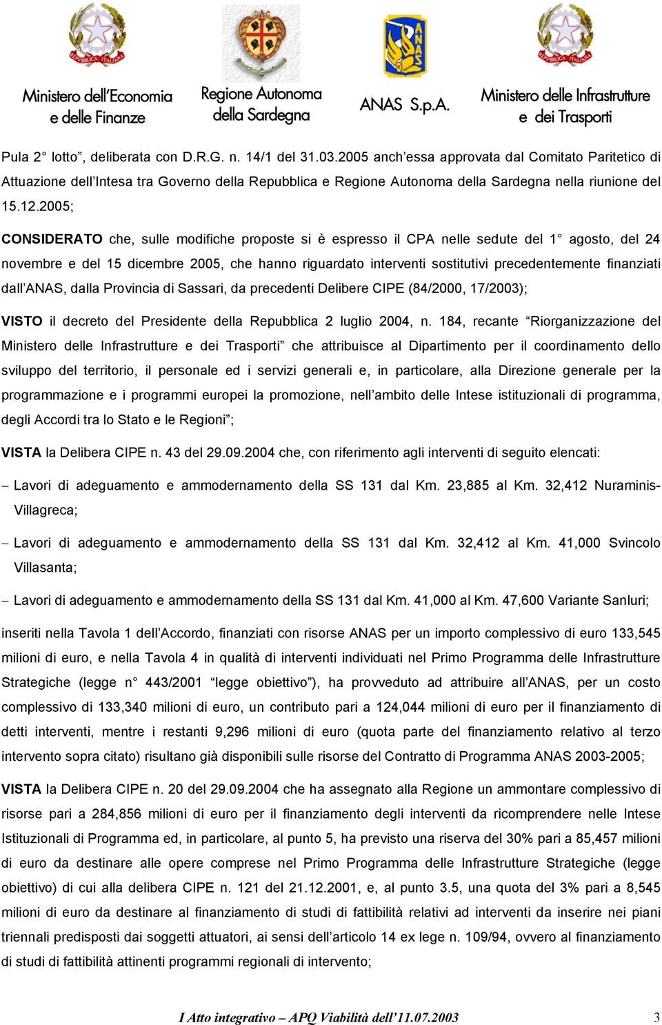 finanziati dall ANAS, dalla Provincia di Sassari, da precedenti Delibere CIPE (84/2000, 17/2003); VISTO il decreto del Presidente della Repubblica 2 luglio 2004, n.