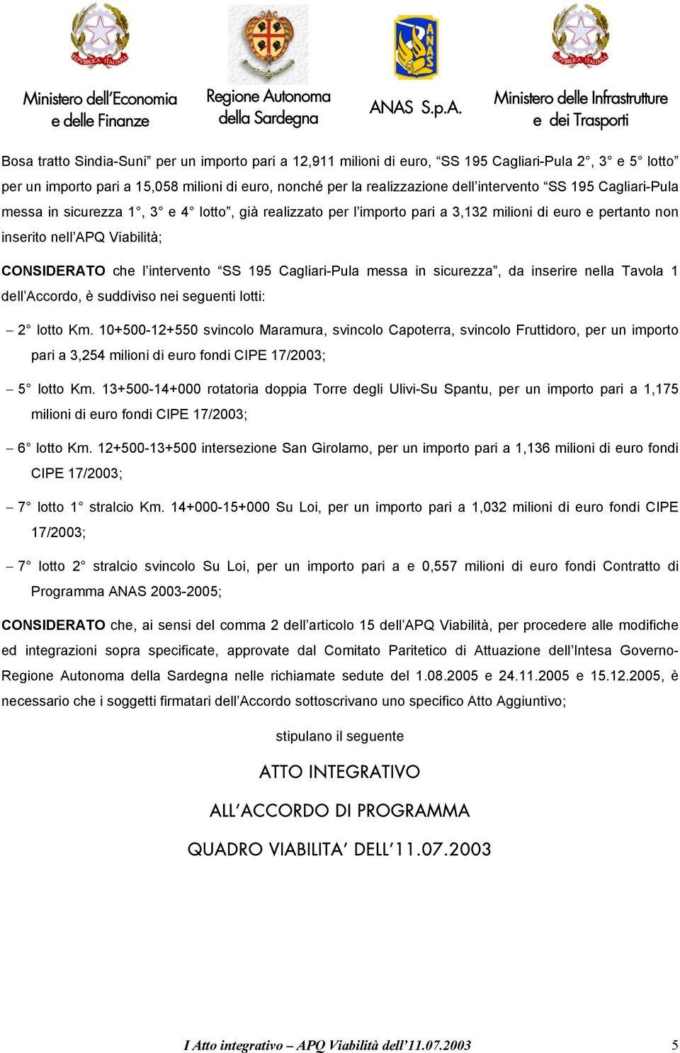 Cagliari-Pula messa in sicurezza, da inserire nella Tavola 1 dell Accordo, è suddiviso nei seguenti lotti: 2 lotto Km.