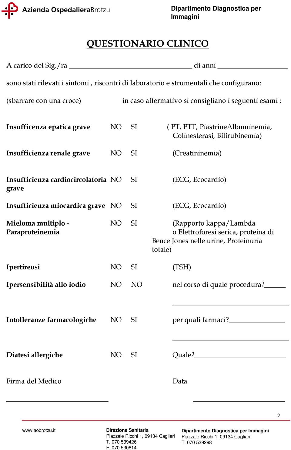 grave NO SI ( PT, PTT, PiastrineAlbuminemia, Colinesterasi, Bilirubinemia) Insufficienza renale grave NO SI (Creatininemia) Insufficienza cardiocircolatoria NO SI (ECG, Ecocardio) grave Insufficienza