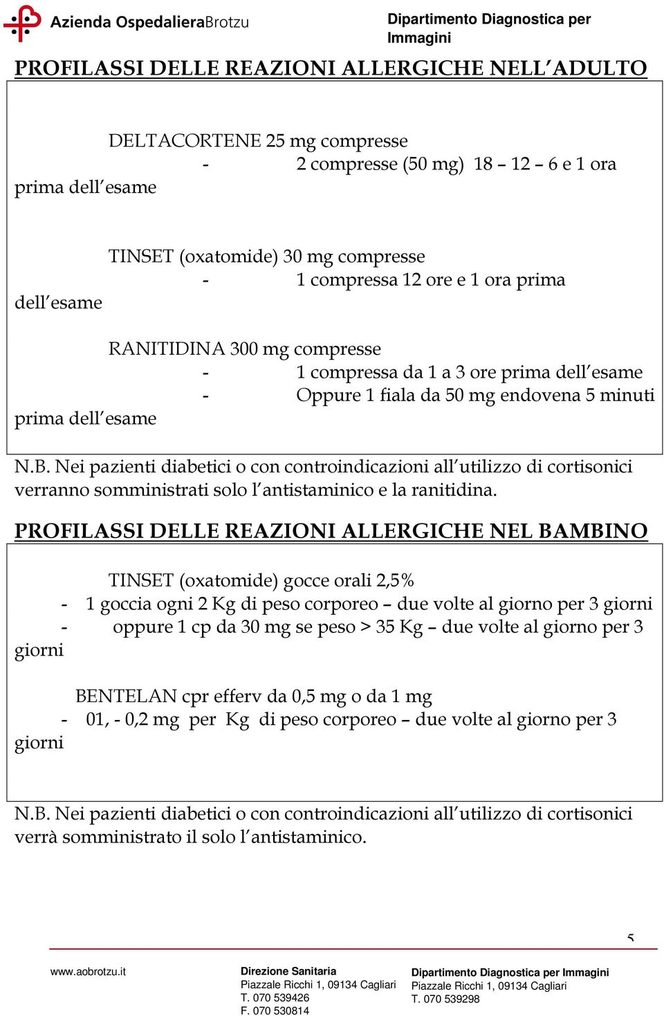 Nei pazienti diabetici o con controindicazioni all utilizzo di cortisonici verranno somministrati solo l antistaminico e la ranitidina.