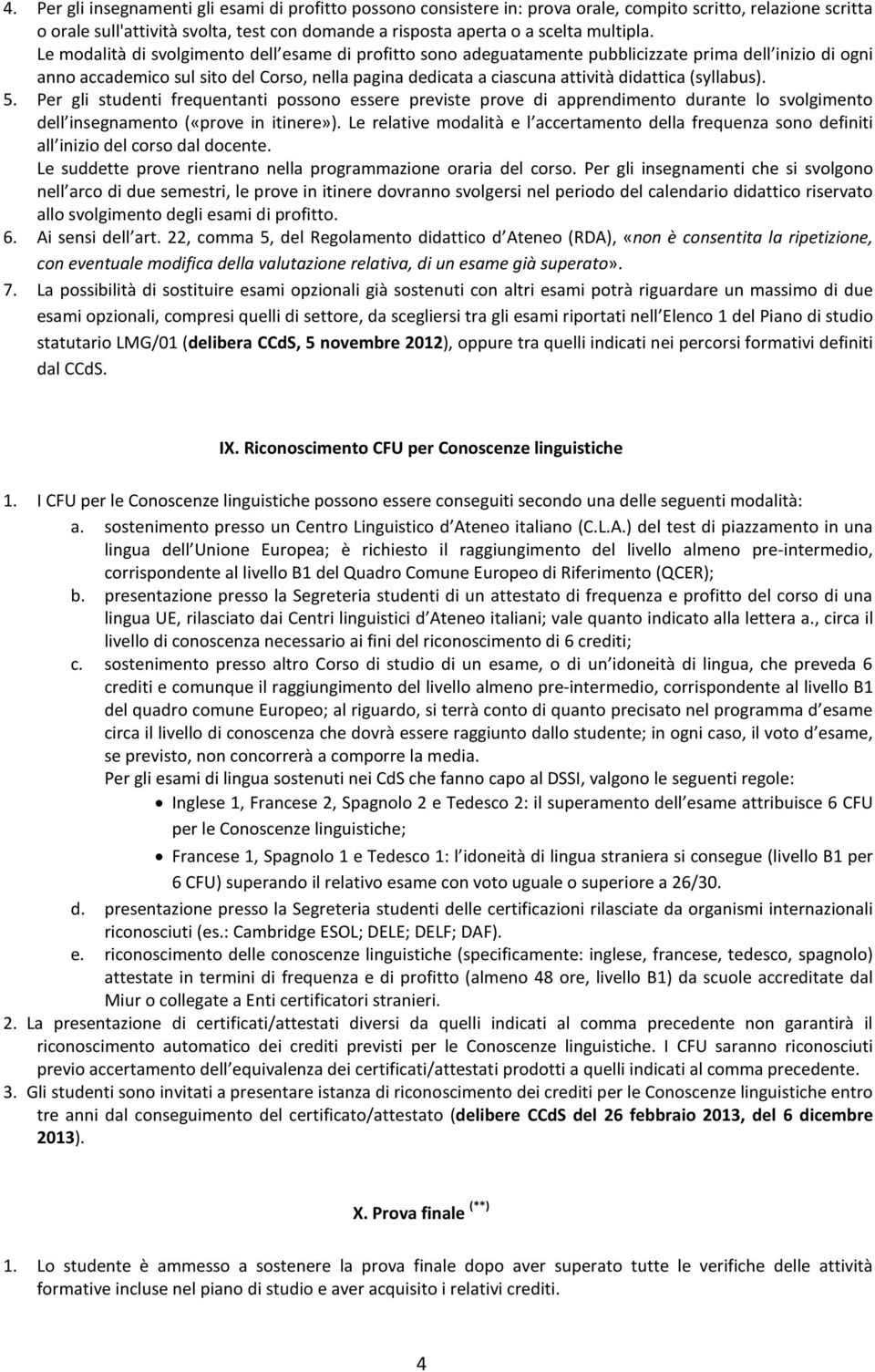 Le modalità di svolgimento dell esame di profitto sono adeguatamente pubblicizzate prima dell inizio di ogni anno accademico sul sito del Corso, nella pagina dedicata a ciascuna attività didattica