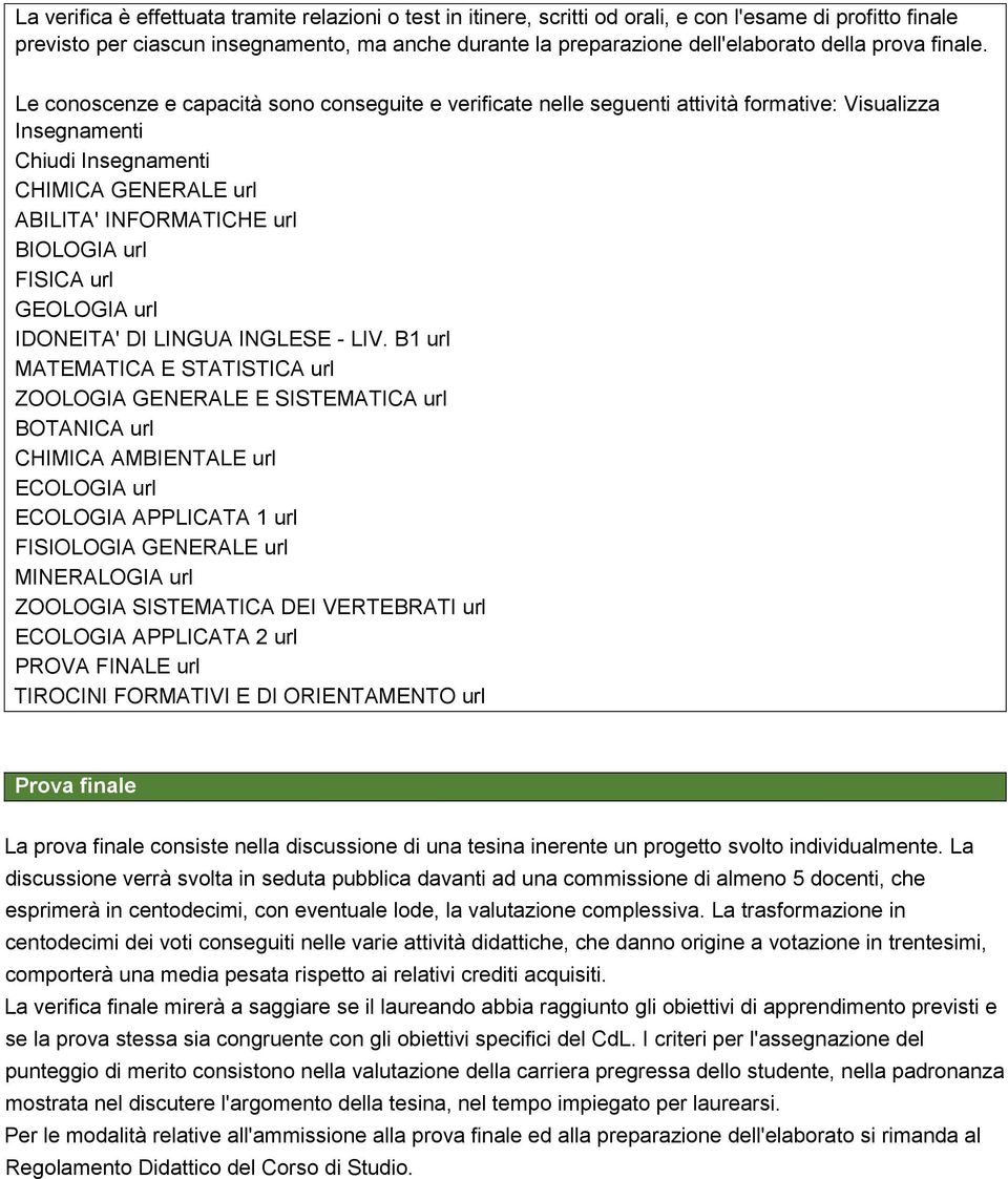 Le conoscenze e capacità sono conseguite e verificate nelle seguenti attività formative: Visualizza Insegnamenti Chiudi Insegnamenti CHIMICA GENERALE url ABILITA' INFORMATICHE url BIOLOGIA url FISICA