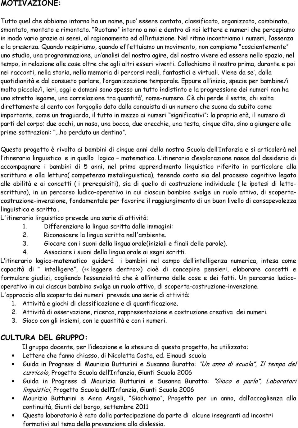 Quando respiriamo, quando effettuiamo un movimento, non compiamo coscientemente uno studio, una programmazione, un analisi del nostro agire, del nostro vivere ed essere nello spazio, nel tempo, in