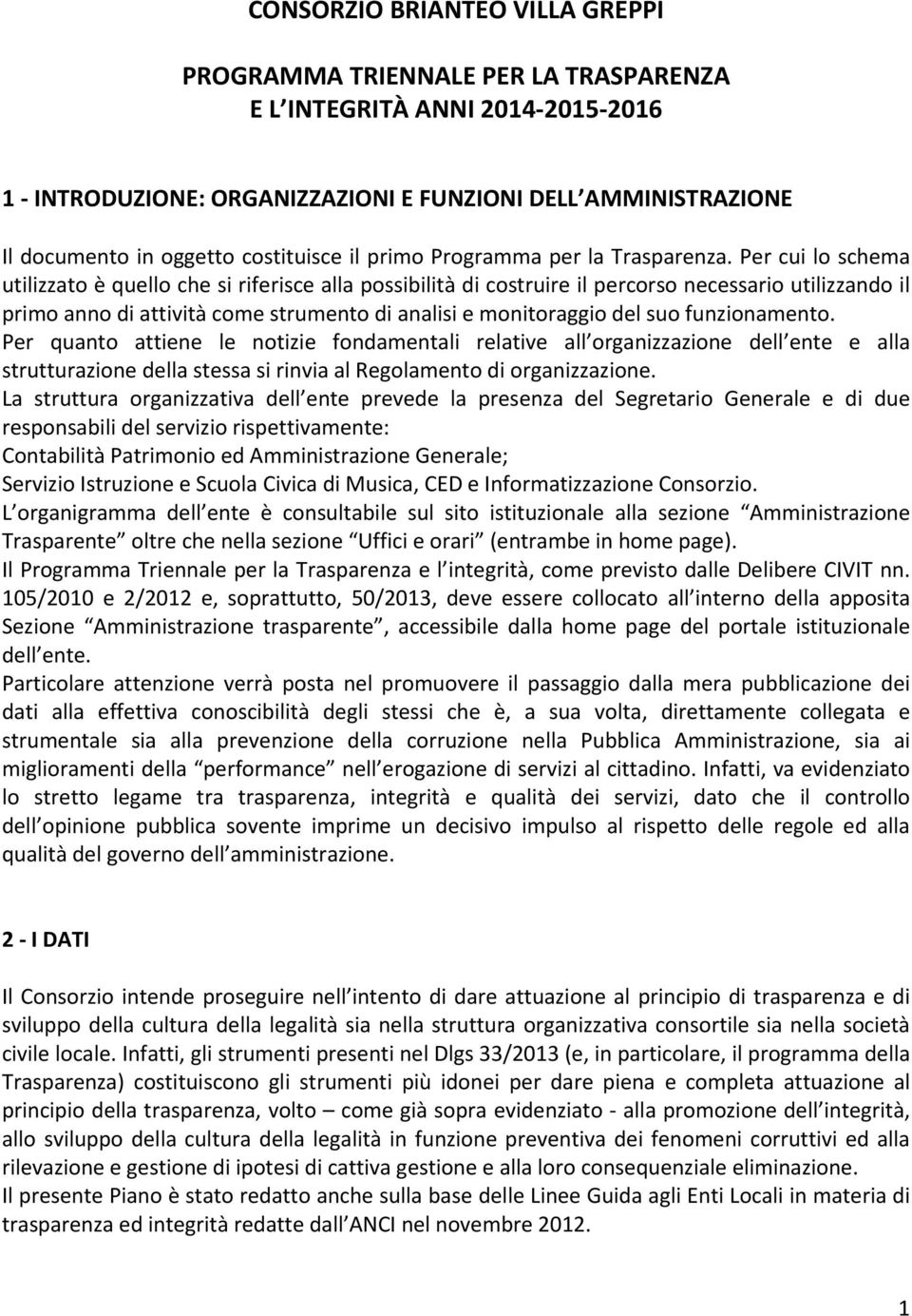 Per cui lo schema utilizzato è quello che si riferisce alla possibilità di costruire il percorso necessario utilizzando il primo anno di attività come strumento di analisi e monitoraggio del suo