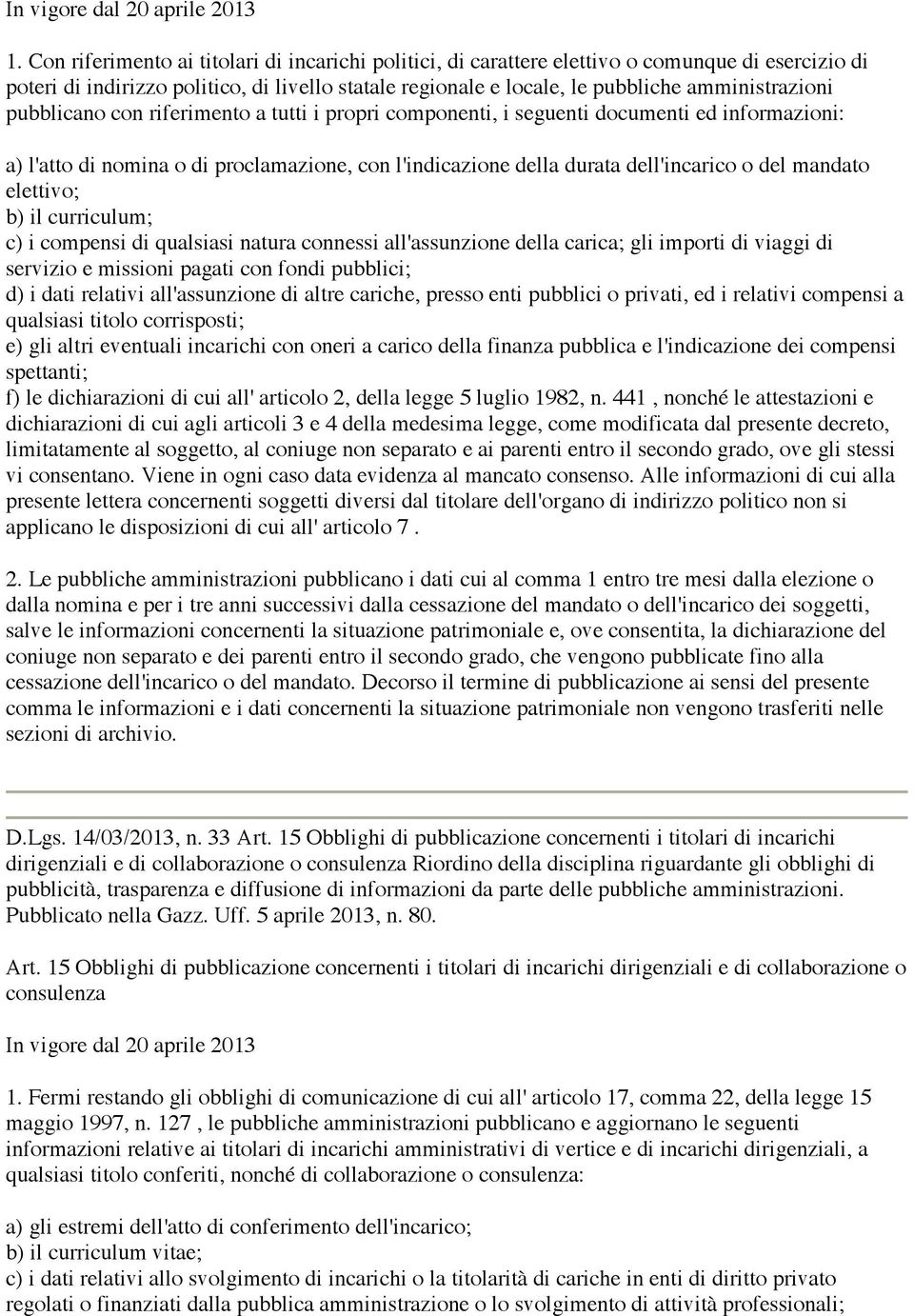 del mandato elettivo; b) il curriculum; c) i compensi di qualsiasi natura connessi all'assunzione della carica; gli importi di viaggi di servizio e missioni pagati con fondi pubblici; d) i dati