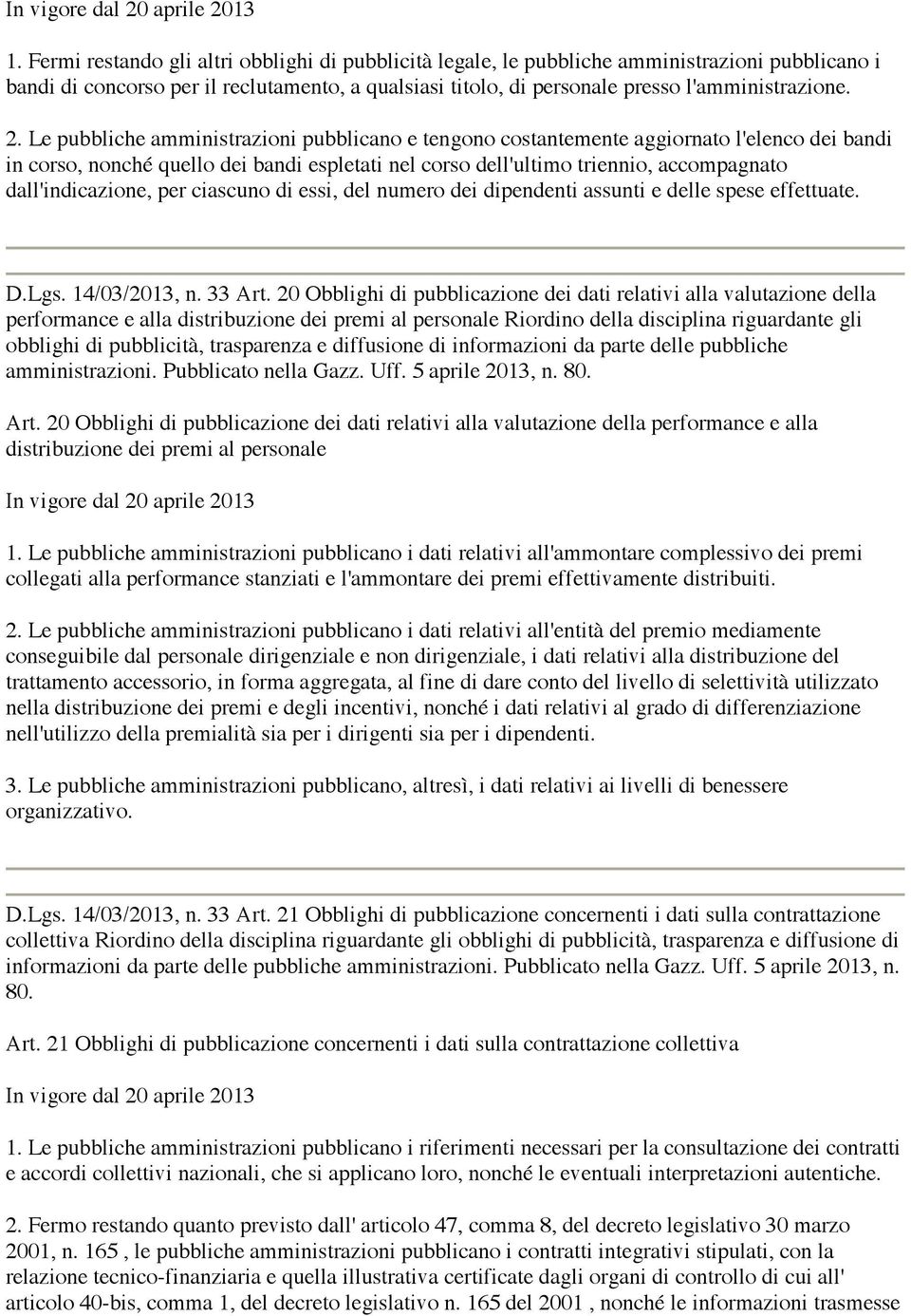 dall'indicazione, per ciascuno di essi, del numero dei dipendenti assunti e delle spese effettuate. D.Lgs. 14/03/2013, n. 33 Art.