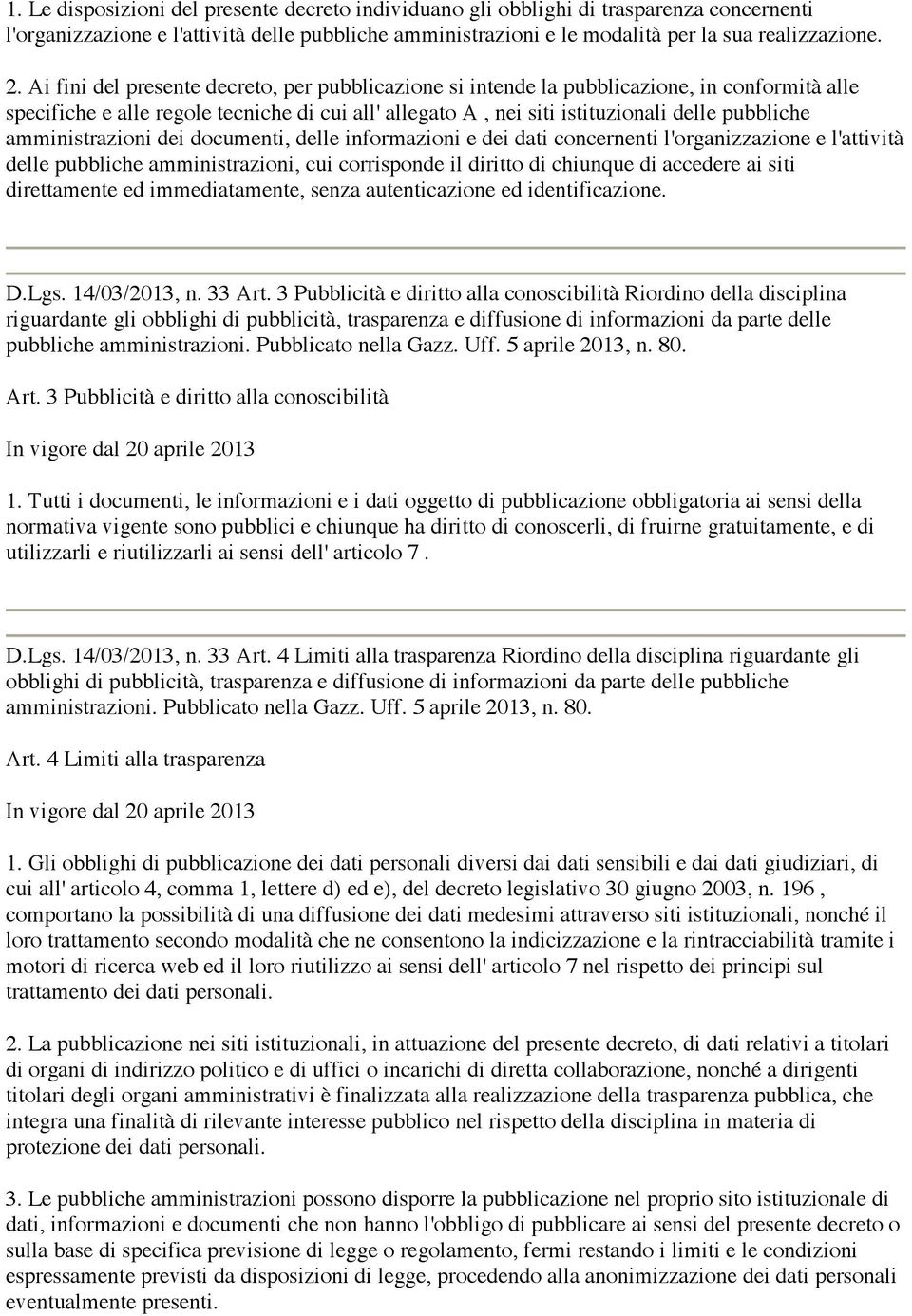 amministrazioni dei documenti, delle informazioni e dei dati concernenti l'organizzazione e l'attività delle pubbliche amministrazioni, cui corrisponde il diritto di chiunque di accedere ai siti