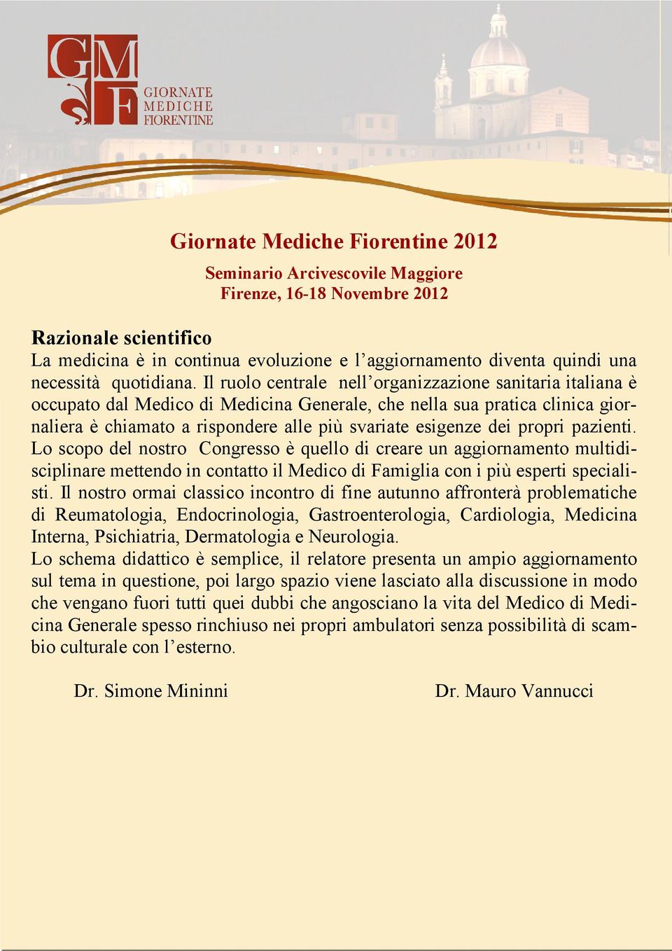 Il ruolo centrale nell organizzazione sanitaria italiana è occupato dal Medico di Medicina Generale, che nella sua pratica clinica giornaliera è chiamato a rispondere alle più svariate esigenze dei