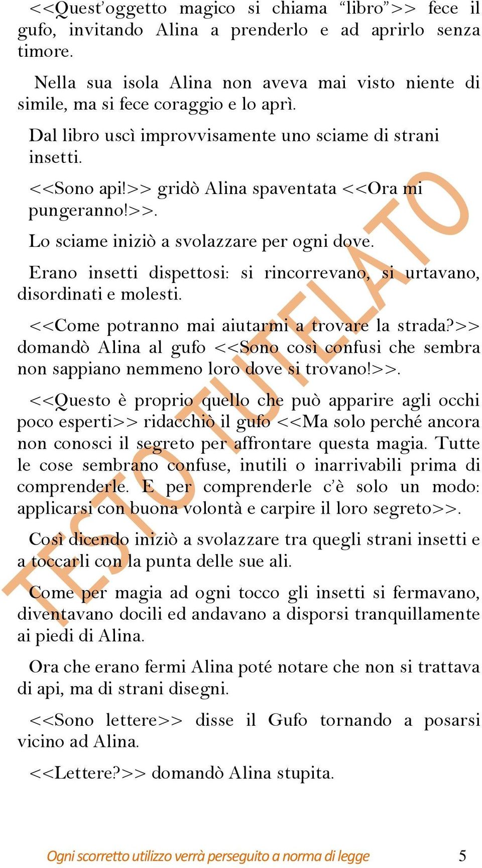 >> gridò Alina spaventata <<Ora mi pungeranno!>>. Lo sciame iniziò a svolazzare per ogni dove. Erano insetti dispettosi: si rincorrevano, si urtavano, disordinati e molesti.