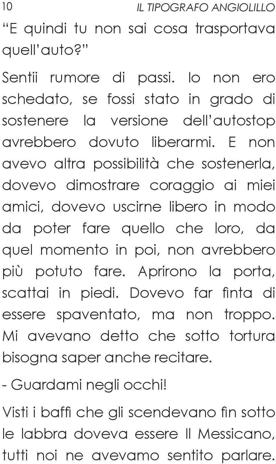 E non avevo altra possibilità che sostenerla, dovevo dimostrare coraggio ai miei amici, dovevo uscirne libero in modo da poter fare quello che loro, da quel momento in poi, non