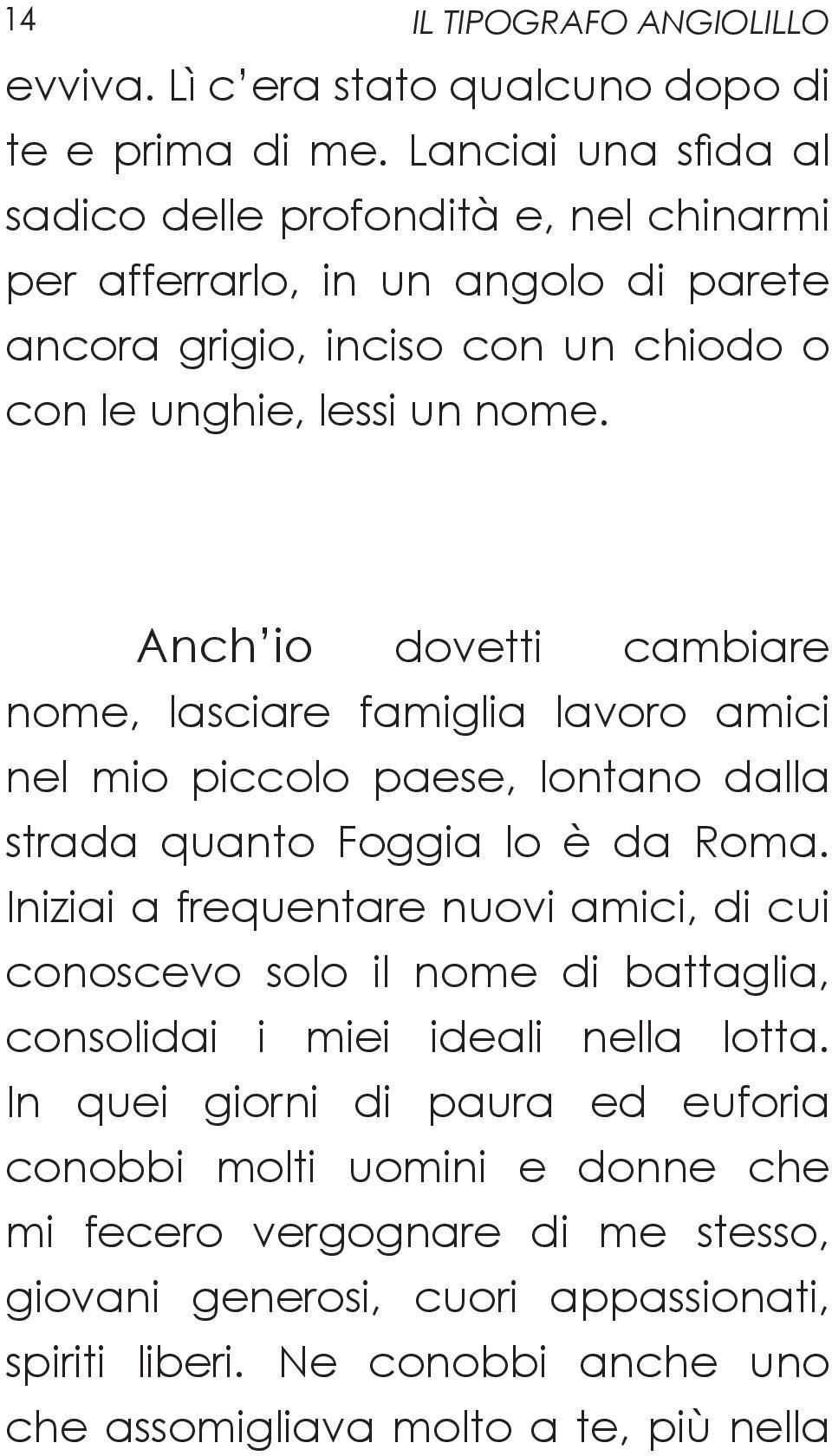 Anch io dovetti cambiare nome, lasciare famiglia lavoro amici nel mio piccolo paese, lontano dalla strada quanto Foggia lo è da Roma.