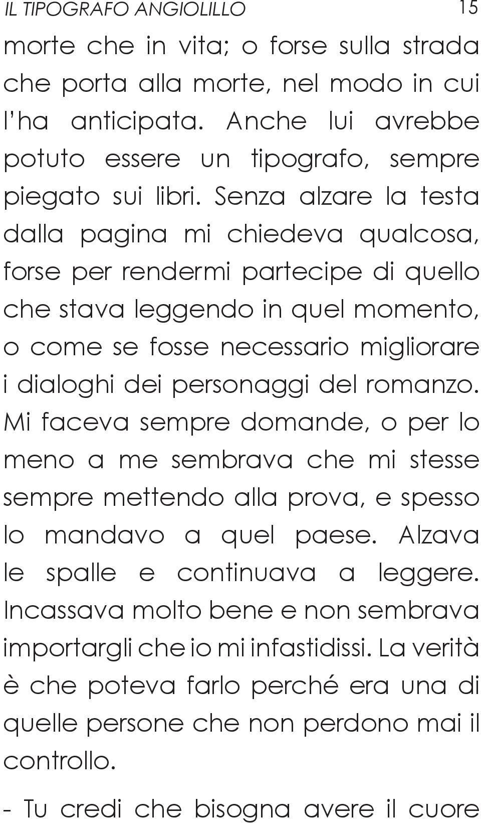 personaggi del romanzo. Mi faceva sempre domande, o per lo meno a me sembrava che mi stesse sempre mettendo alla prova, e spesso lo mandavo a quel paese. Alzava le spalle e continuava a leggere.