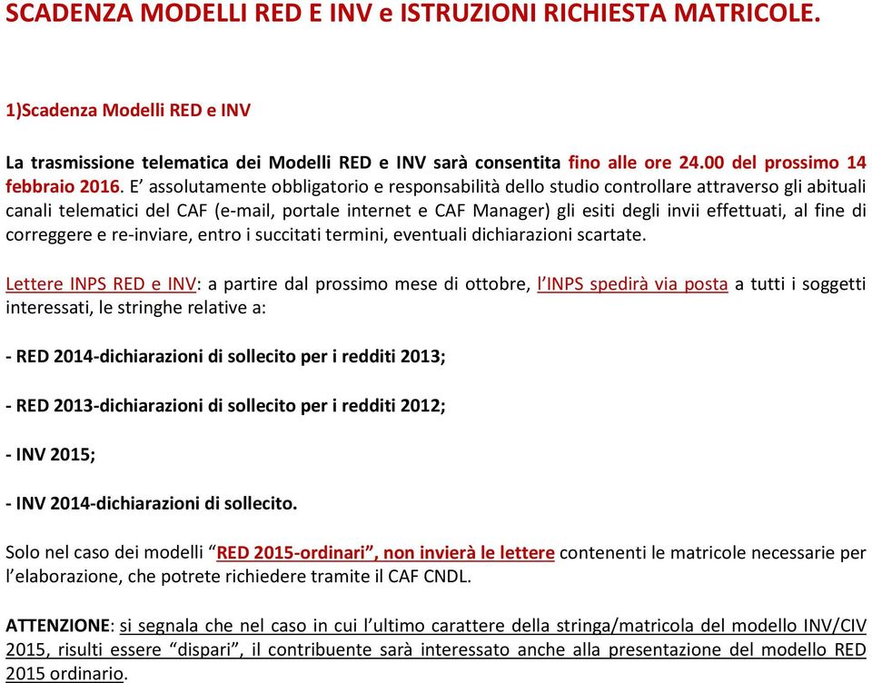 E assolutamente obbligatorio e responsabilità dello studio controllare attraverso gli abituali canali telematici del CAF (e-mail, portale internet e CAF Manager) gli esiti degli invii effettuati, al