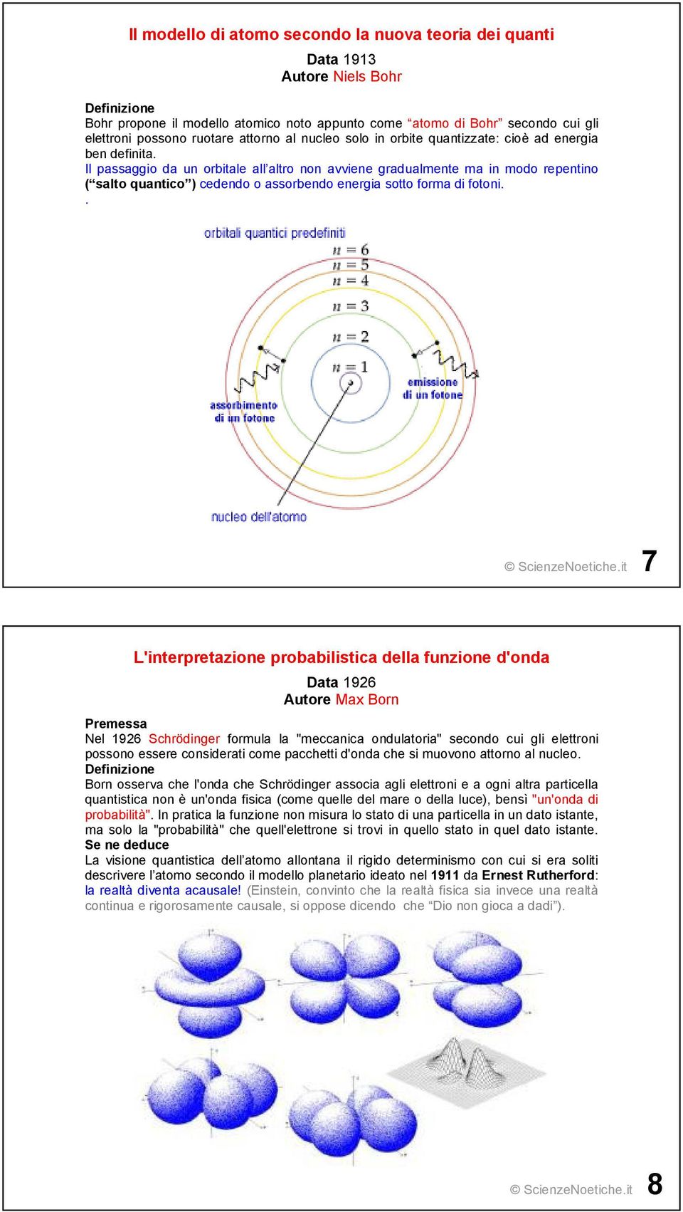 Il passaggio da un orbitale all altro non avviene gradualmente ma in modo repentino ( salto quantico ) cedendo o assorbendo energia sotto forma di fotoni.. ScienzeNoetiche.