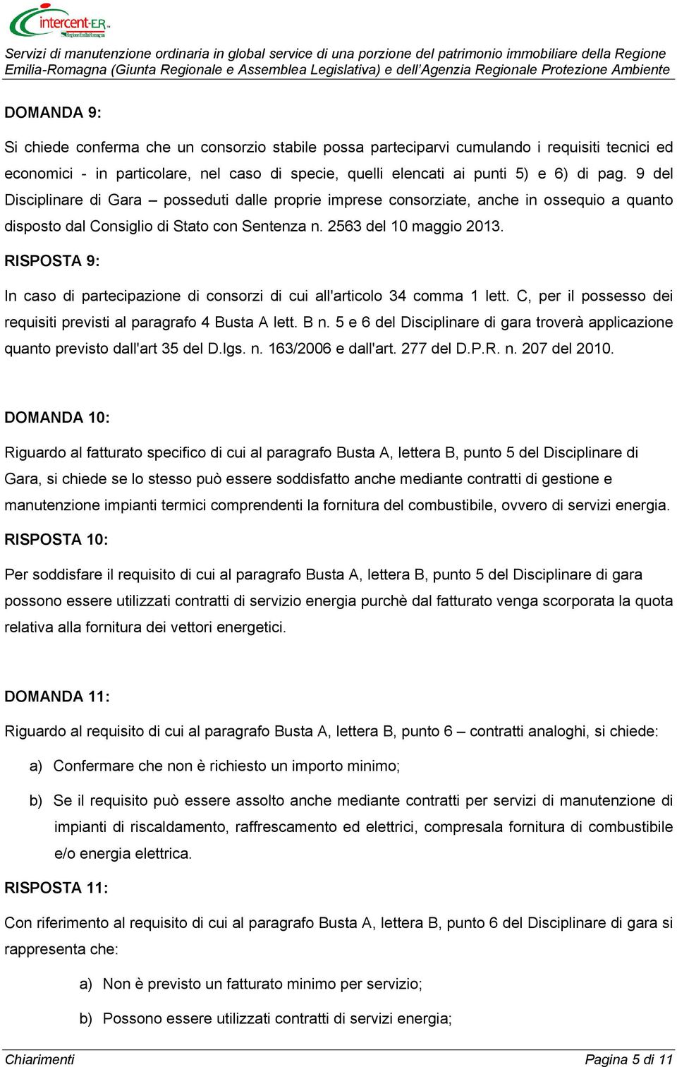 RISPOSTA 9: In caso di partecipazione di consorzi di cui all'articolo 34 comma 1 lett. C, per il possesso dei requisiti previsti al paragrafo 4 Busta A lett. B n.