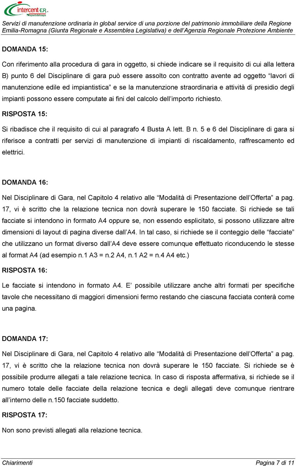 RISPOSTA 15: Si ribadisce che il requisito di cui al paragrafo 4 Busta A lett. B n.