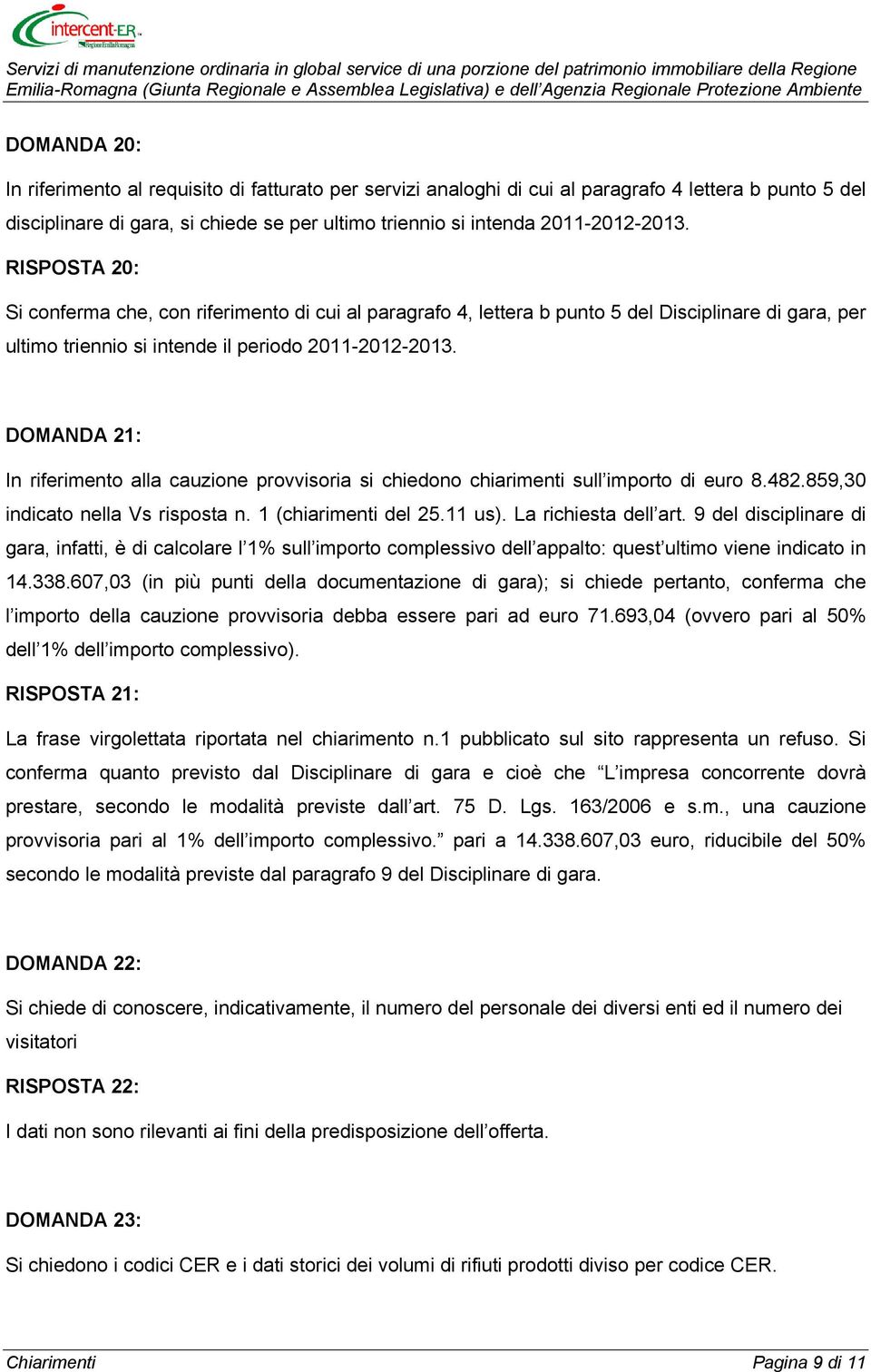 DOMANDA 21: In riferimento alla cauzione provvisoria si chiedono chiarimenti sull importo di euro 8.482.859,30 indicato nella Vs risposta n. 1 (chiarimenti del 25.11 us). La richiesta dell art.