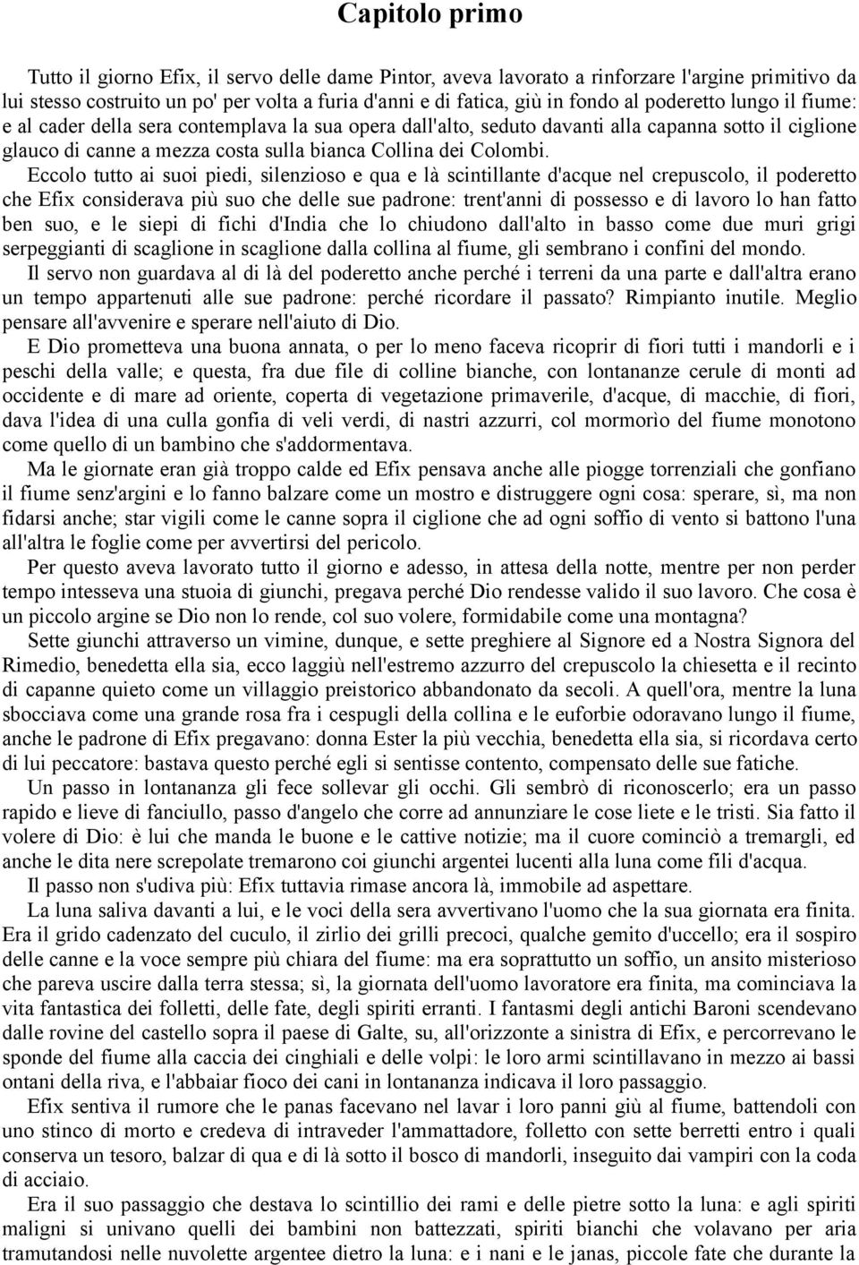 Eccolo tutto ai suoi piedi, silenzioso e qua e là scintillante d'acque nel crepuscolo, il poderetto che Efix considerava più suo che delle sue padrone: trent'anni di possesso e di lavoro lo han fatto