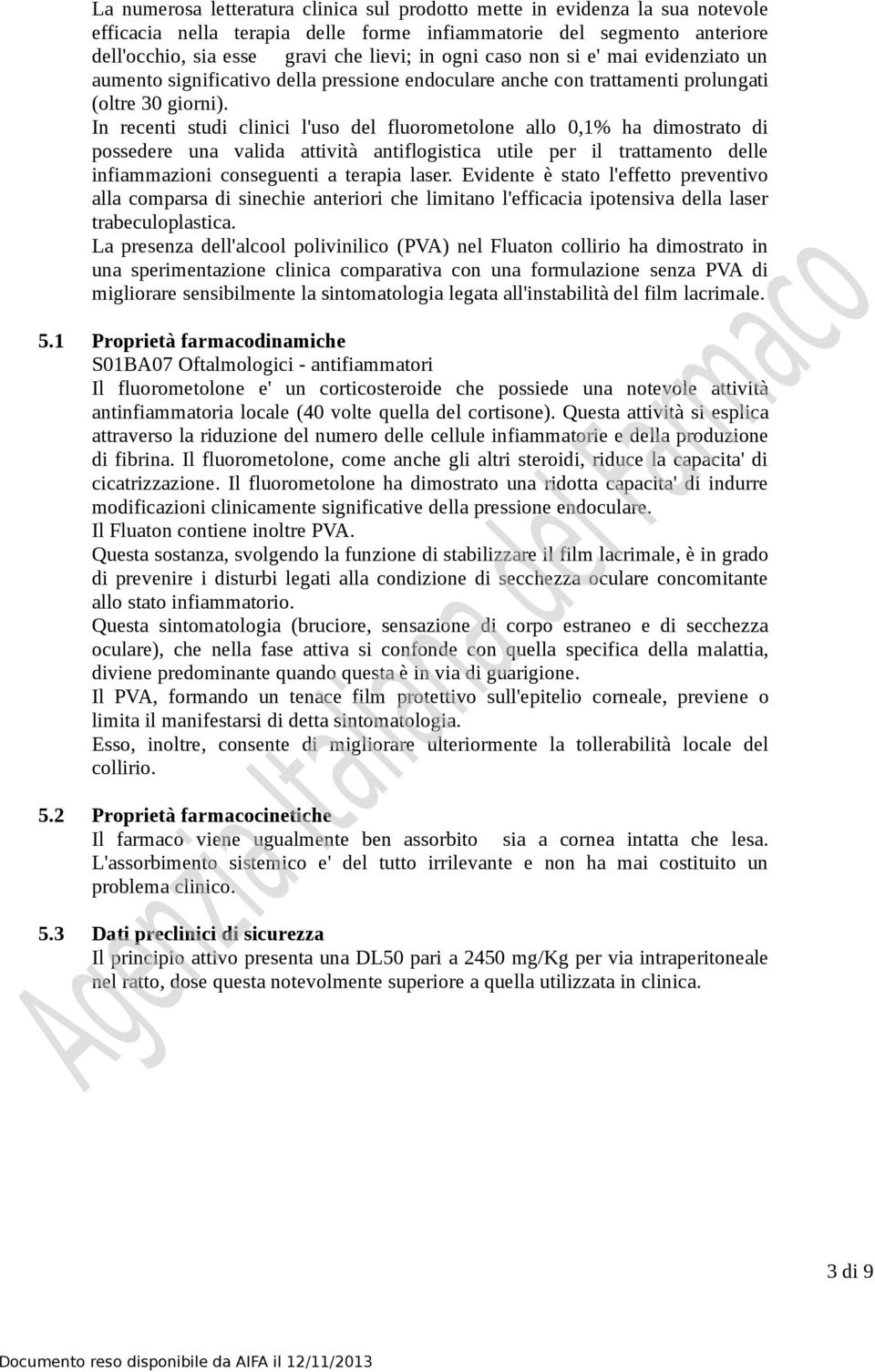 In recenti studi clinici l'uso del fluorometolone allo 0,1% ha dimostrato di possedere una valida attività antiflogistica utile per il trattamento delle infiammazioni conseguenti a terapia laser.