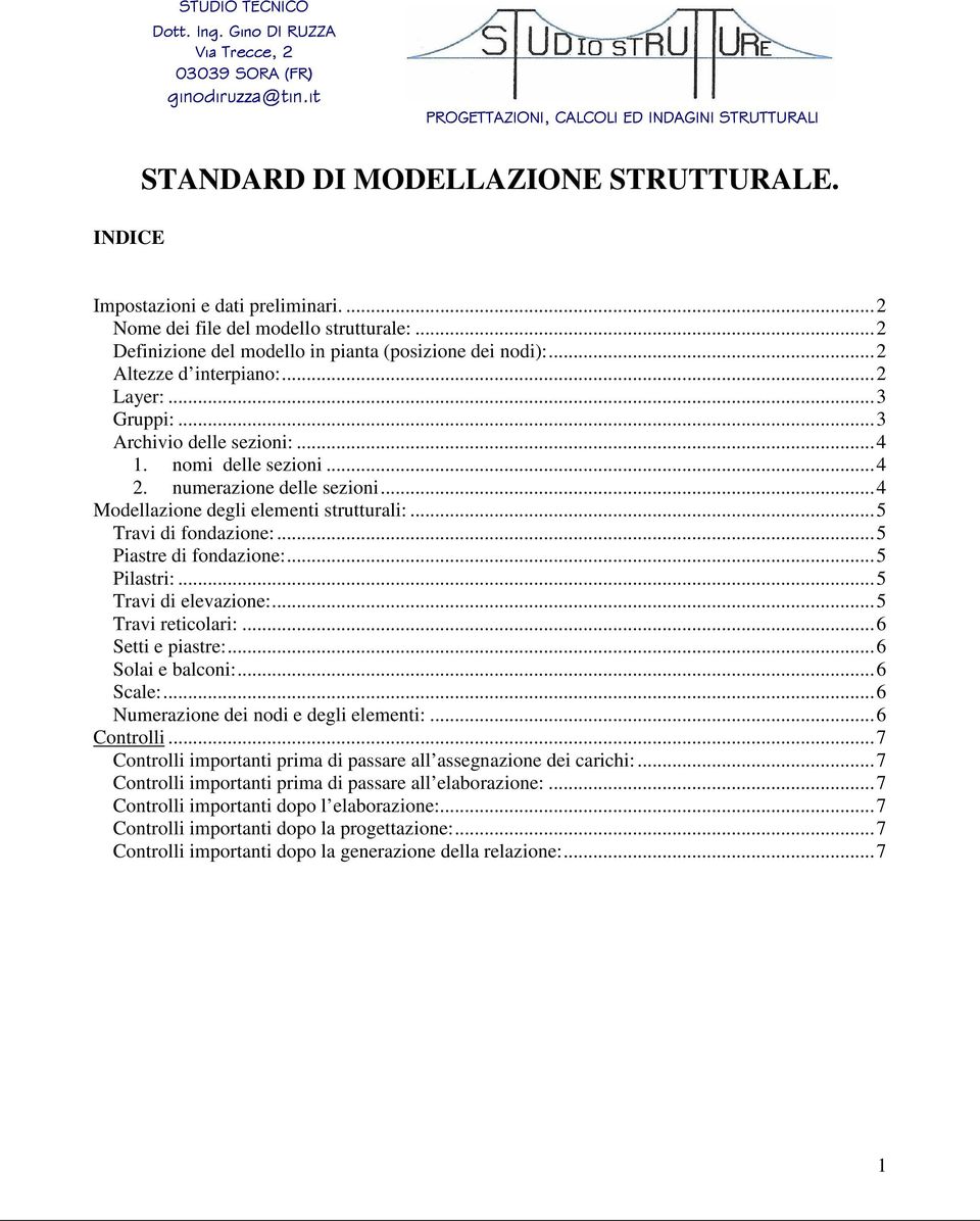 ..3 Archivio delle sezioni:...4 1. nomi delle sezioni...4 2. numerazione delle sezioni...4 Modellazione degli elementi strutturali:...5 Travi di fondazione:...5 Piastre di fondazione:...5 Pilastri:.