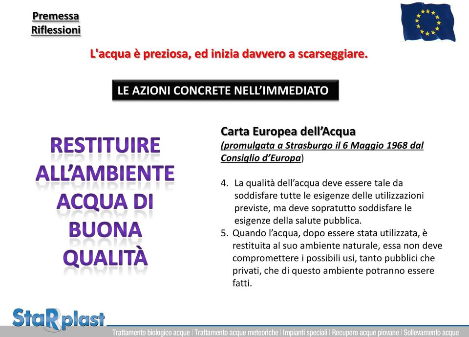 La qualità dell acqua deve essere tale da soddisfare tutte le esigenze delle utilizzazioni previste, ma deve sopratutto soddisfare le esigenze