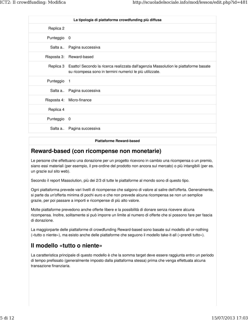 Punteggio 1 Risposta 4: Micro-finance Replica 4 Piattaforme Reward-based Reward-based (con ricompense non monetarie) Le persone che effettuano una donazione per un progetto ricevono in cambio una