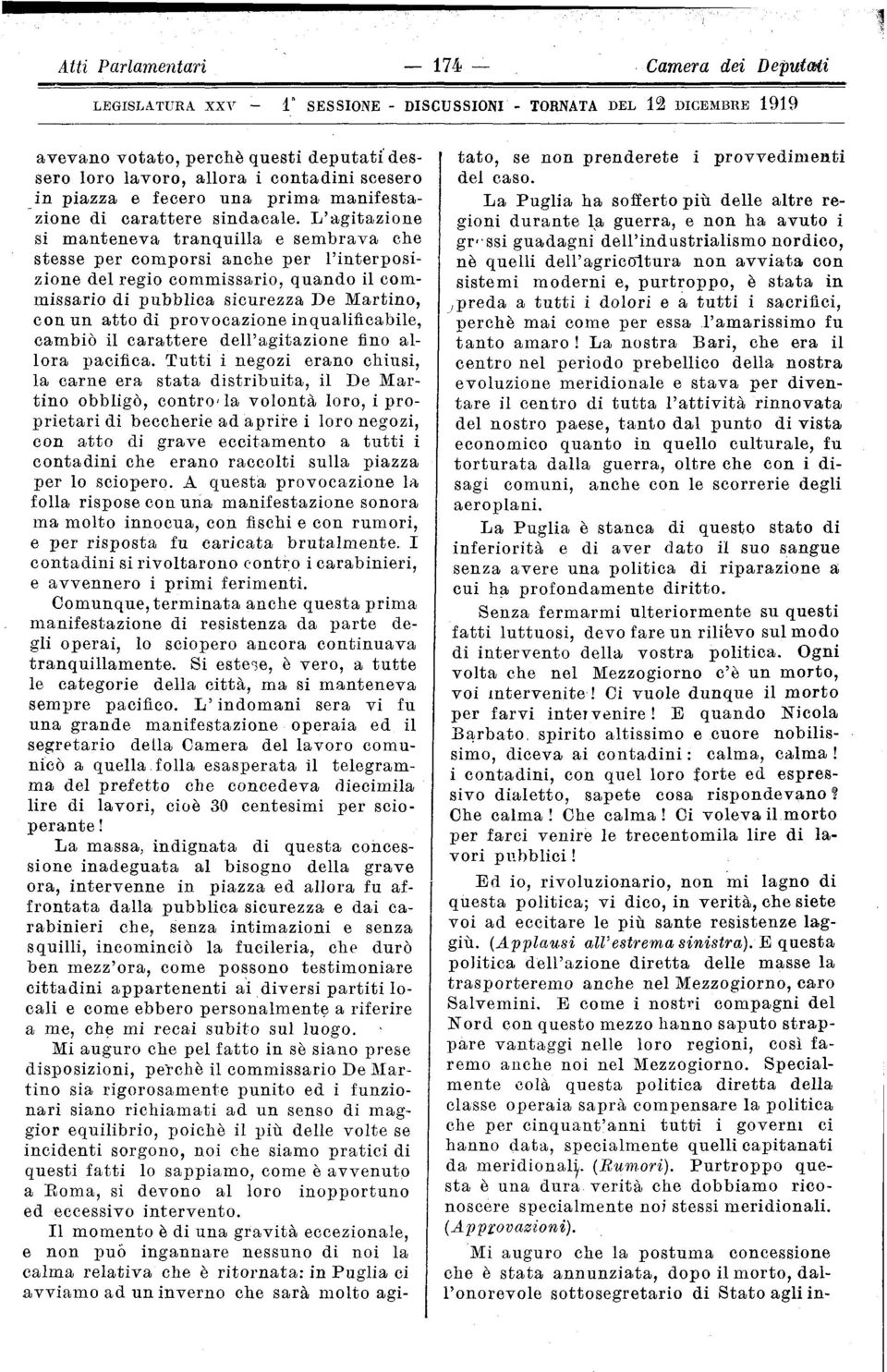 L'agitazione si manteneva tranquilla e sembrava che stesse per comporsi anche per l'interposizione del regio commissario, quando il commissario di pubblica sicurezza De Martino, con un attedi