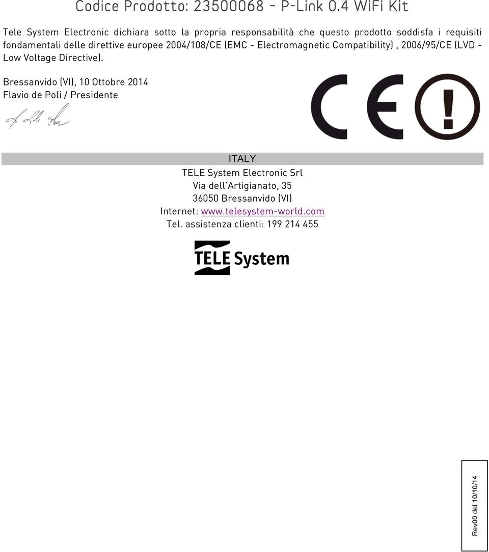 delle direttive europee 2004/108/CE (EMC - Electromagnetic Compatibility), 2006/95/CE (LVD - Low Voltage Directive).