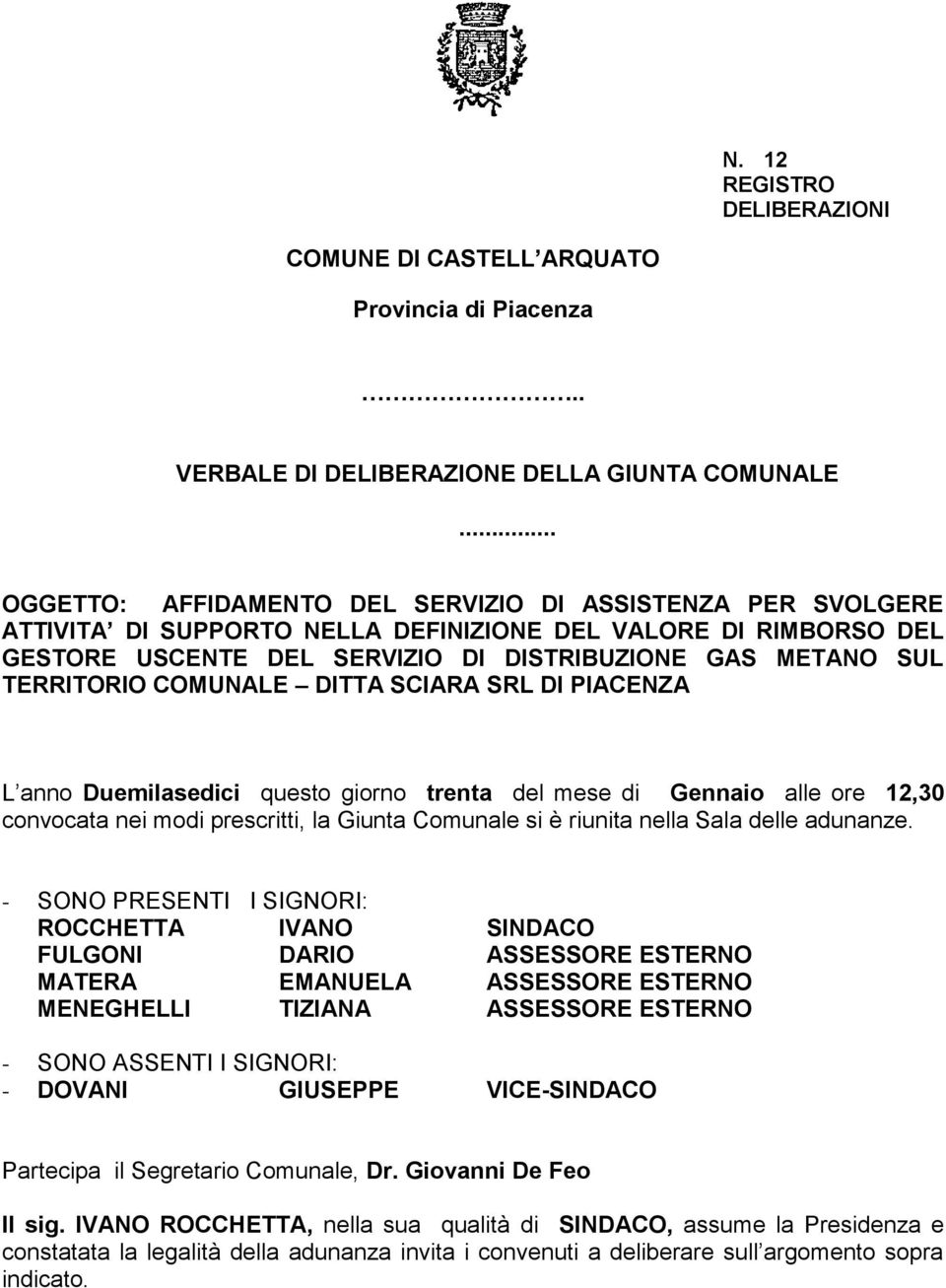 TERRITORIO COMUNALE DITTA SCIARA SRL DI PIACENZA L anno Duemilasedici questo giorno trenta del mese di Gennaio alle ore 12,30 convocata nei modi prescritti, la Giunta Comunale si è riunita nella Sala