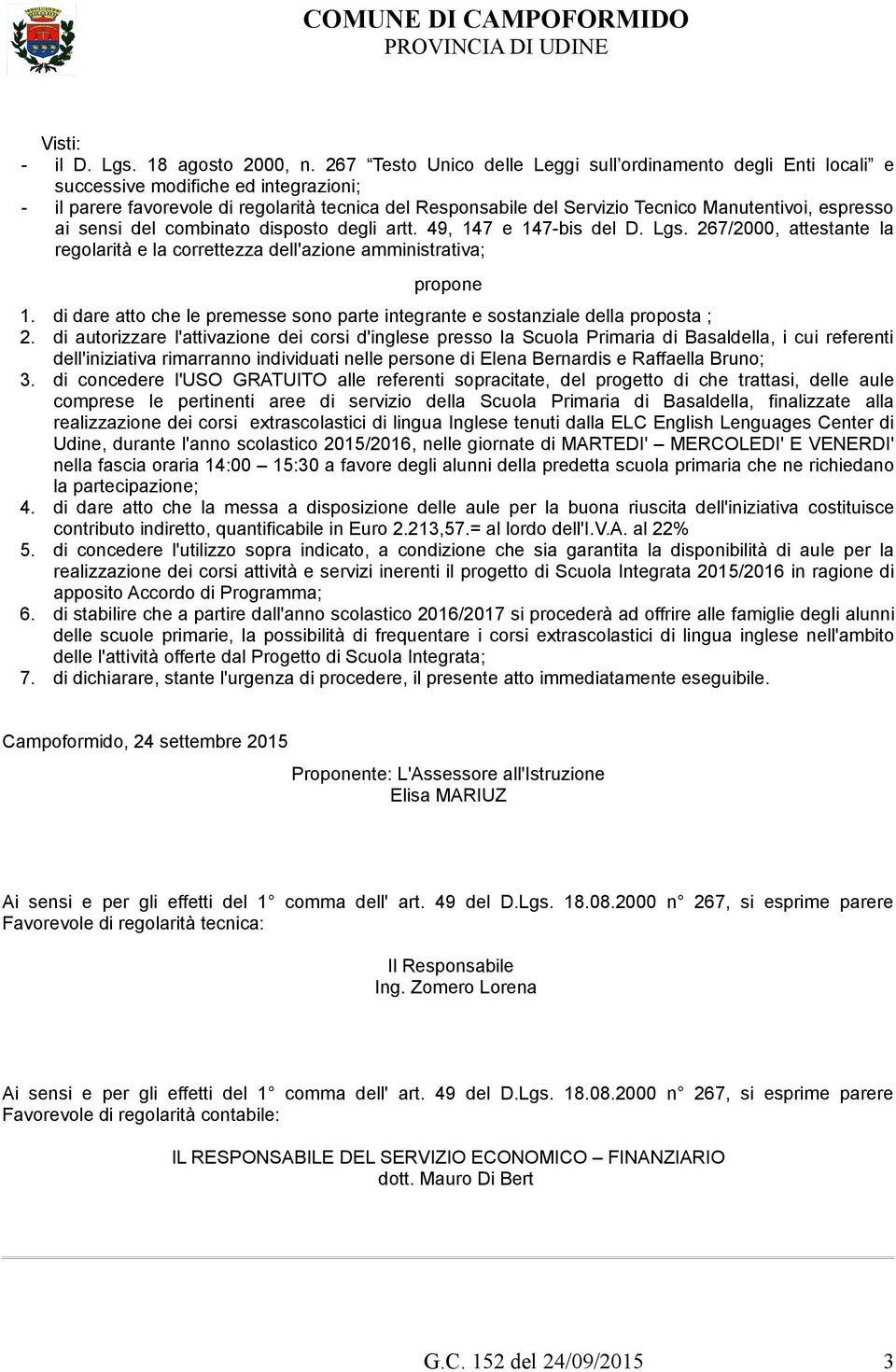 espresso ai sensi del combinato disposto degli artt. 49, 147 e 147-bis del D. Lgs. 267/2000, attestante la regolarità e la correttezza dell'azione amministrativa; propone 1.