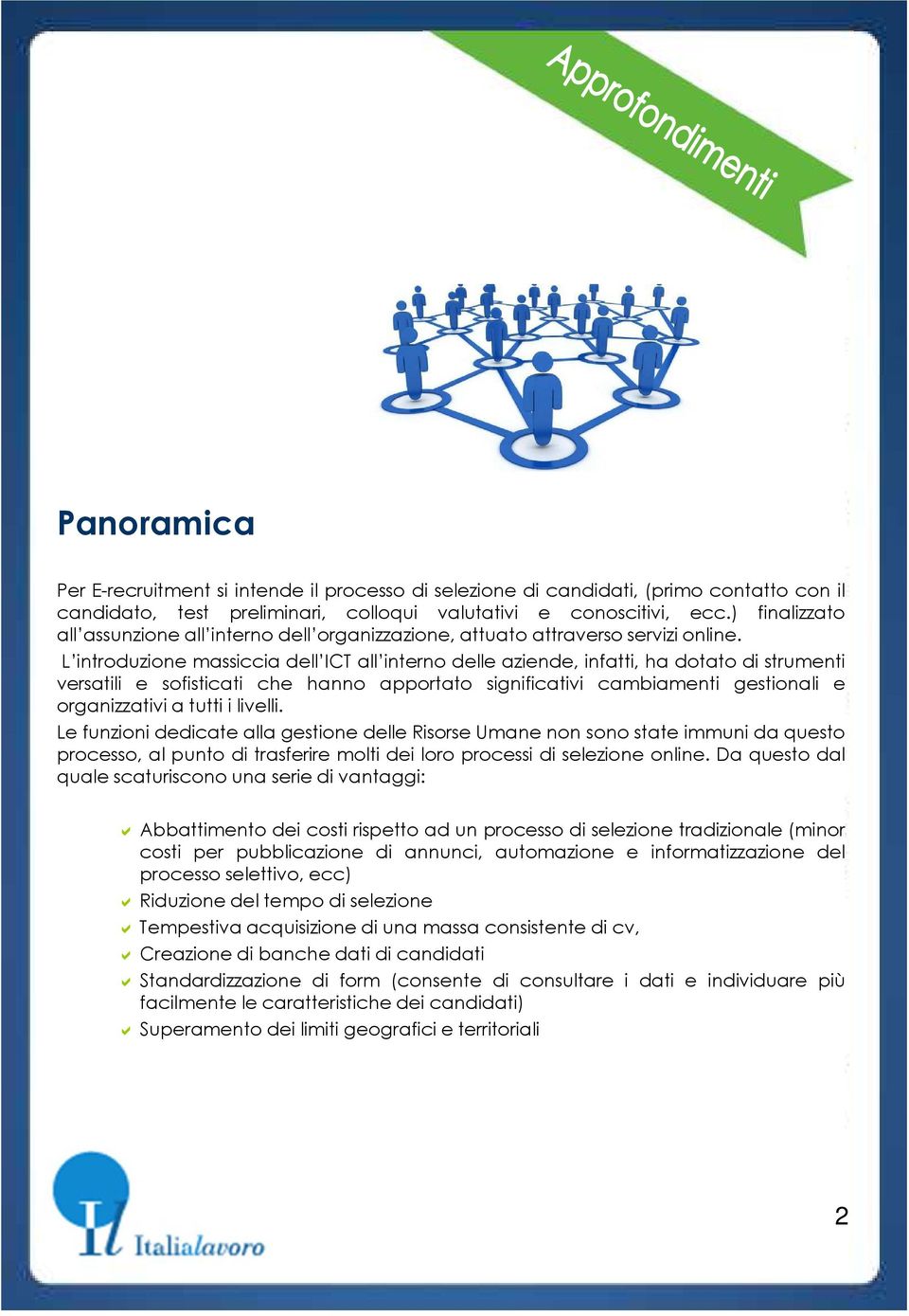 L introduzione massiccia dell ICT all interno delle aziende, infatti, ha dotato di strumenti versatili e sofisticati che hanno apportato significativi cambiamenti gestionali e organizzativi a tutti i