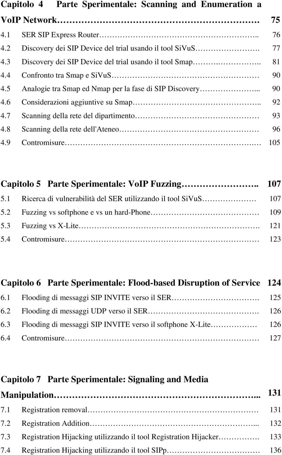 . 92 4.7 Scanning della rete del dipartimento 93 4.8 Scanning della rete dell'ateneo 96 4.9 Contromisure. 105 Capitolo 5 Parte Sperimentale: VoIP Fuzzing.. 107 5.