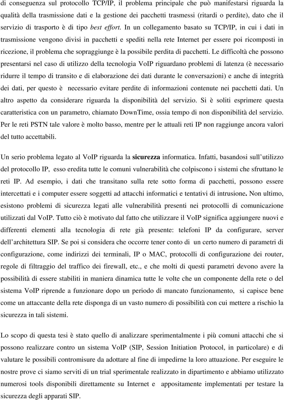 In un collegamento basato su TCP/IP, in cui i dati in trasmissione vengono divisi in pacchetti e spediti nella rete Internet per essere poi ricomposti in ricezione, il problema che sopraggiunge è la