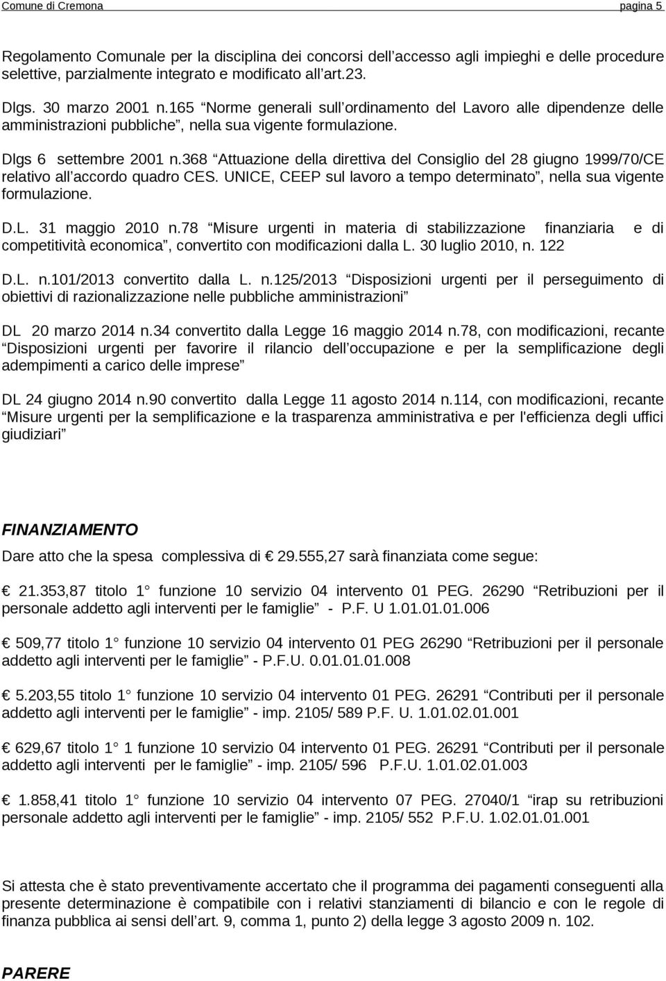 368 Attuazione della direttiva del Consiglio del 28 giugno 1999/70/CE relativo all accordo quadro CES. UNICE, CEEP sul lavoro a tempo determinato, nella sua vigente formulazione. D.L.