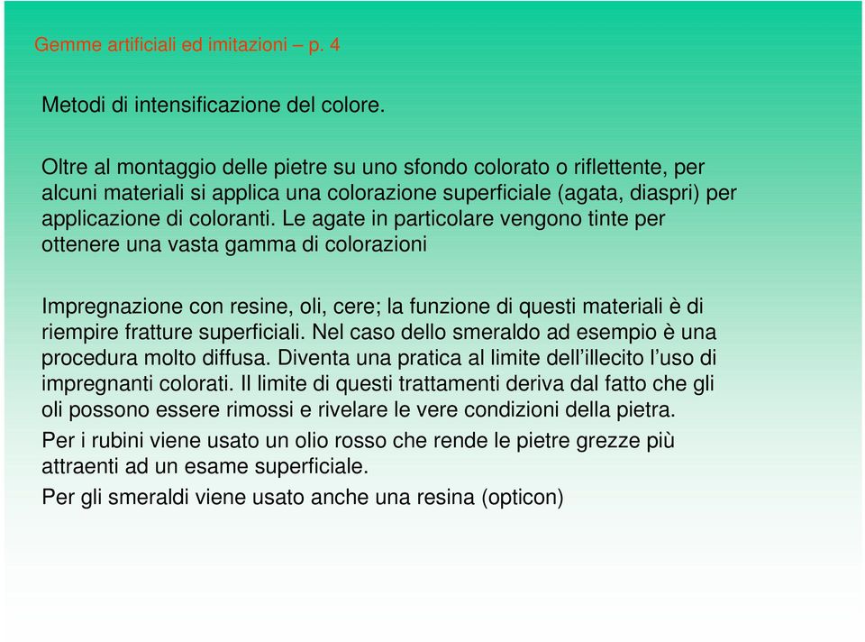 Le agate in particolare vengono tinte per ottenere una vasta gamma di colorazioni Impregnazione con resine, oli, cere; la funzione di questi materiali è di riempire fratture superficiali.