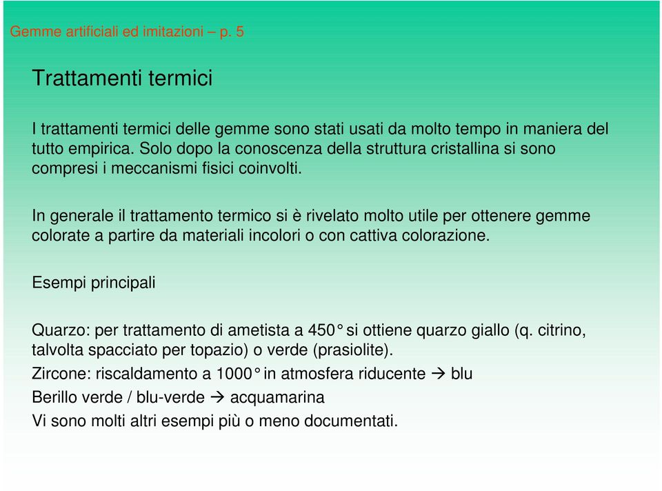 In generale il trattamento termico si è rivelato molto utile per ottenere gemme colorate a partire da materiali incolori o con cattiva colorazione.