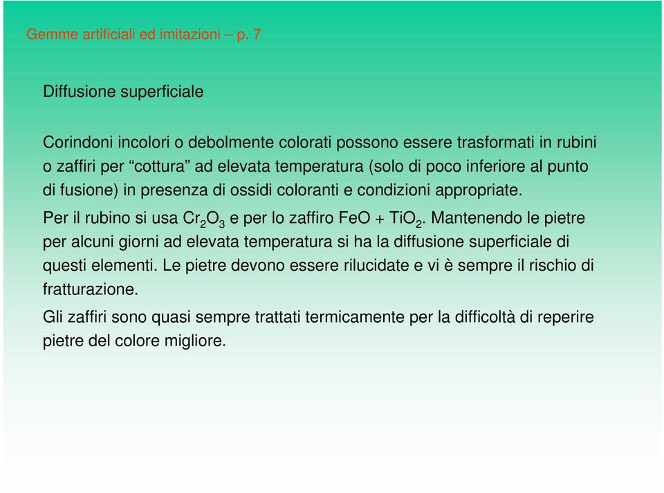 inferiore al punto di fusione) in presenza di ossidi coloranti e condizioni appropriate. Per il rubino si usa Cr 2 O 3 e per lo zaffiro FeO + TiO 2.