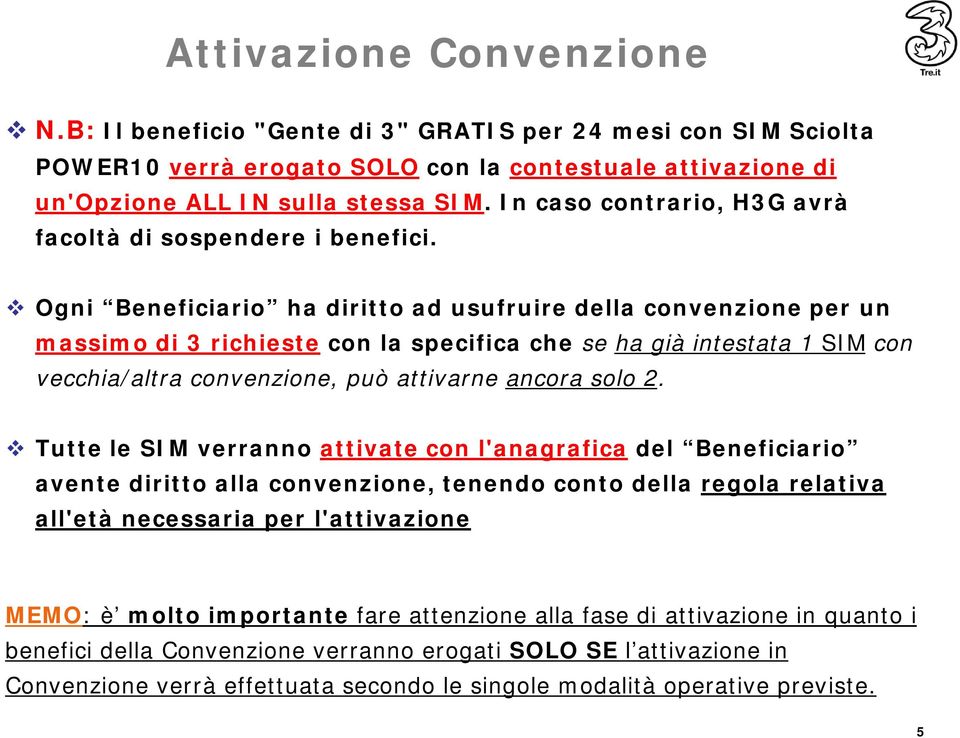 Ogni Beneficiario ha diritto ad usufruire della convenzione per un massimo di 3 richieste con la specifica che se ha già intestata 1 SIM con vecchia/altra convenzione, può attivarne ancora solo 2.