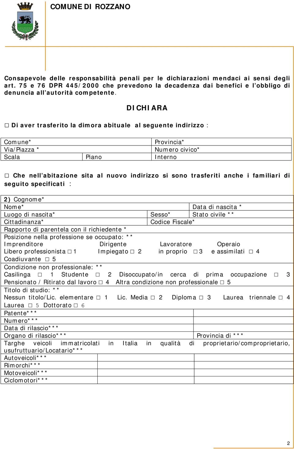 trasferiti anche i familiari di seguito specificati : 2) Cognome* Rapporto di parentela con il richiedente * Libero professionista 1 Impiegato 2 in proprio 3 e assimilati 4 Coadiuvante 5 Casilinga 1