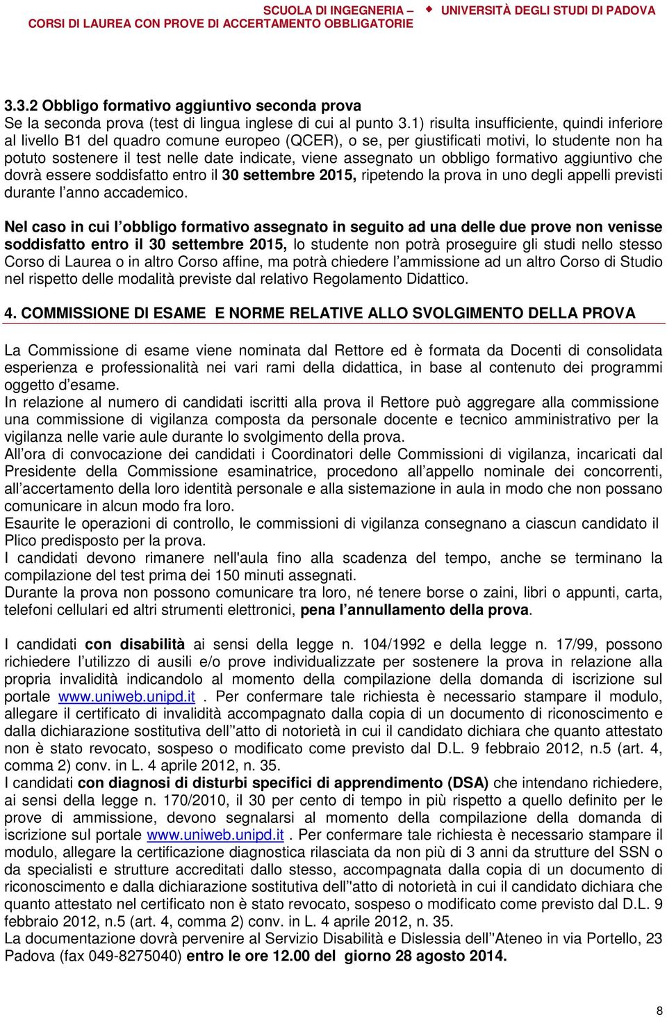 assegnato un obbligo formativo aggiuntivo che dovrà essere soddisfatto entro il 30 settembre 2015, ripetendo la prova in uno degli appelli previsti durante l anno accademico.