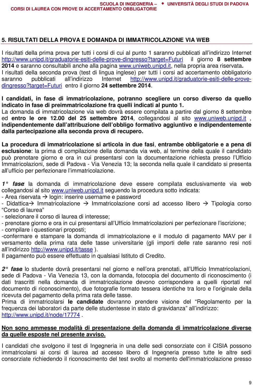 I risultati della seconda prova (test di lingua inglese) per tutti i corsi ad accertamento obbligatorio saranno pubblicati all indirizzo Internet http://www.unipd.