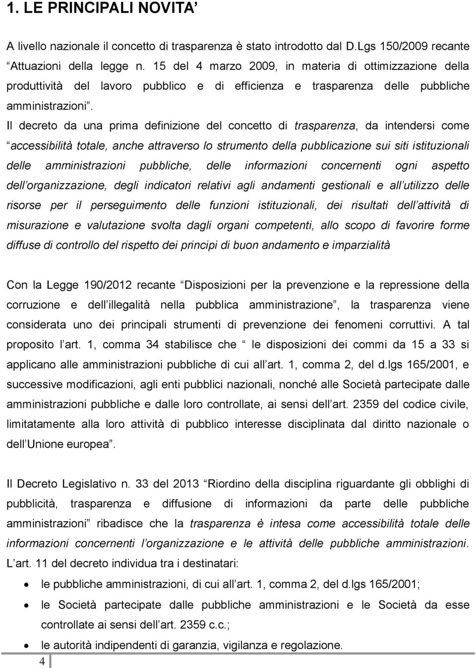 Il decreto da una prima definizione del concetto di trasparenza, da intendersi come accessibilità totale, anche attraverso lo strumento della pubblicazione sui siti istituzionali delle