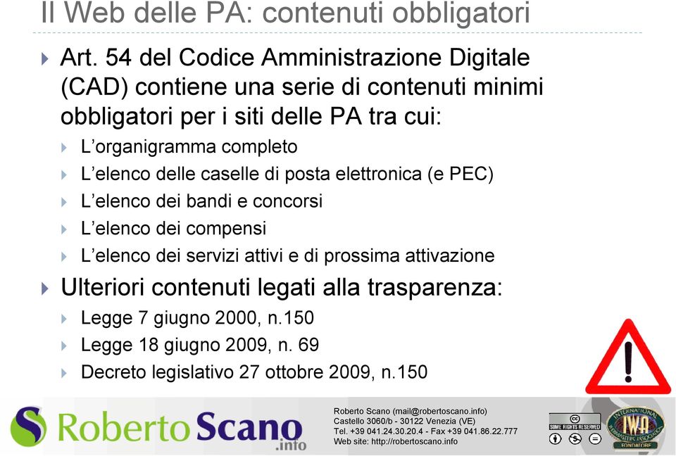 cui: L organigramma completo L elenco delle caselle di posta elettronica (e PEC) L elenco dei bandi e concorsi L elenco dei