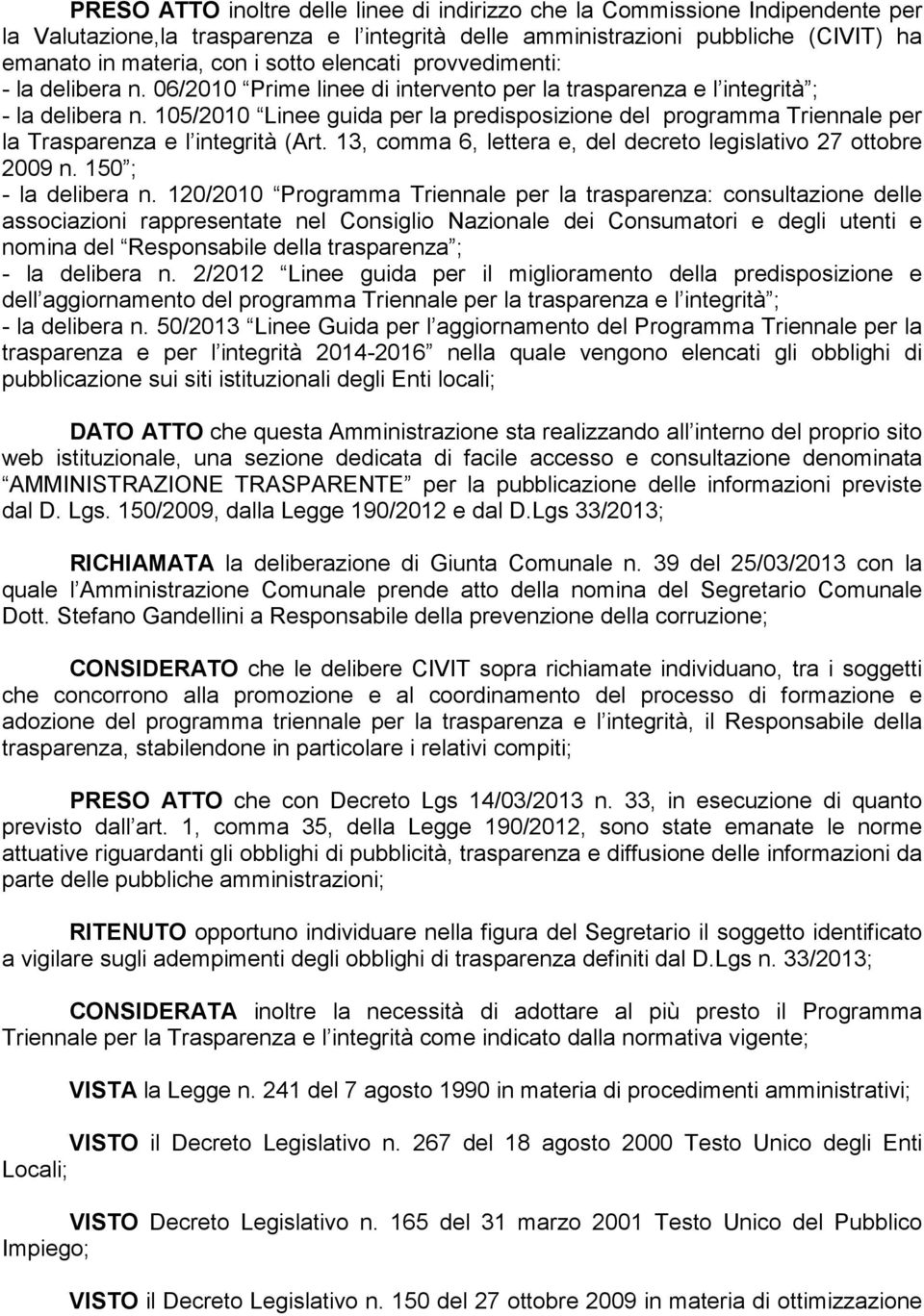 105/2010 Linee guida per la predisposizione del programma Triennale per la Trasparenza e l integrità (Art. 13, comma 6, lettera e, del decreto legislativo 27 ottobre 2009 n. 150 ; - la delibera n.