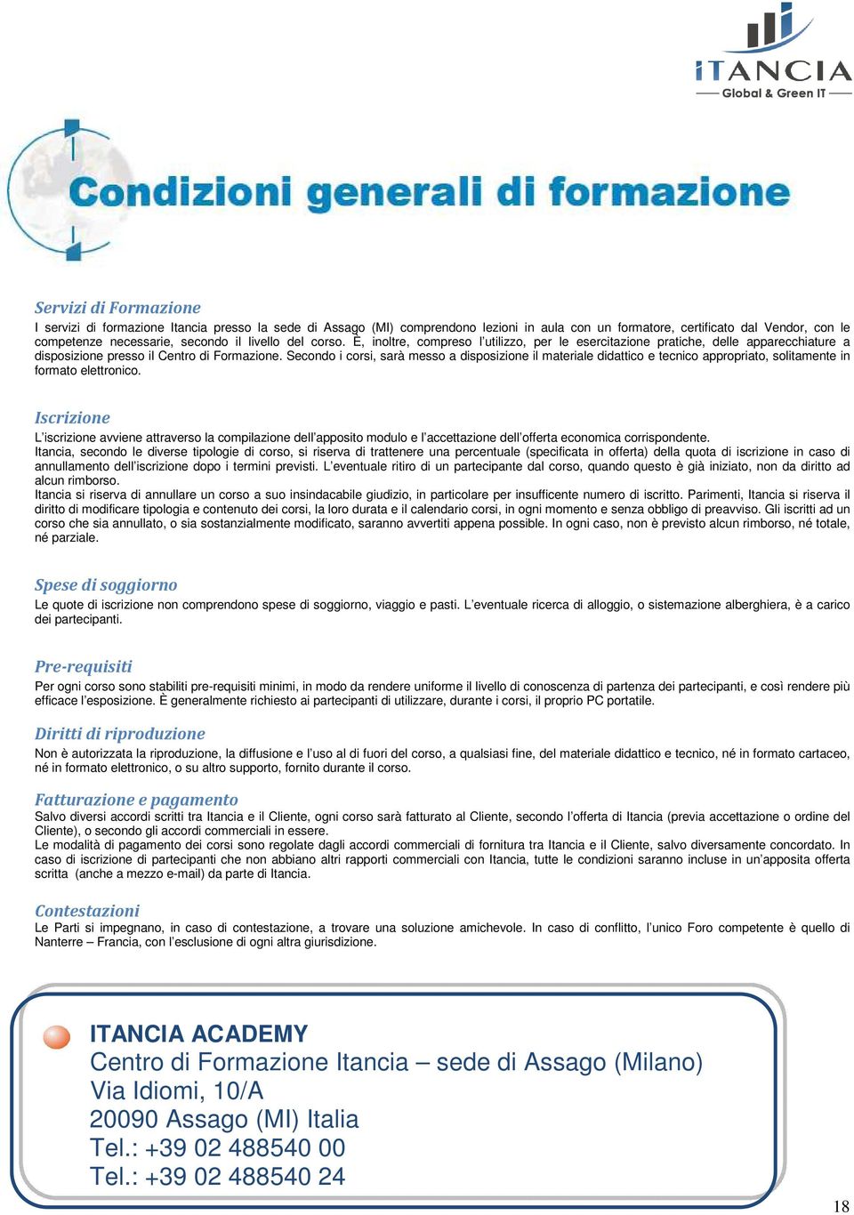 Secondo i corsi, sarà messo a disposizione il materiale didattico e tecnico appropriato, solitamente in formato elettronico.