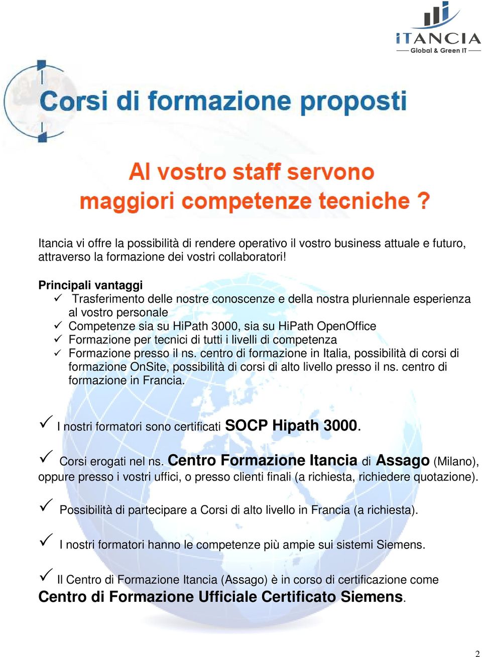 tutti i livelli di competenza Formazione presso il ns. centro di formazione in Italia, possibilità di corsi di formazione OnSite, possibilità di corsi di alto livello presso il ns.