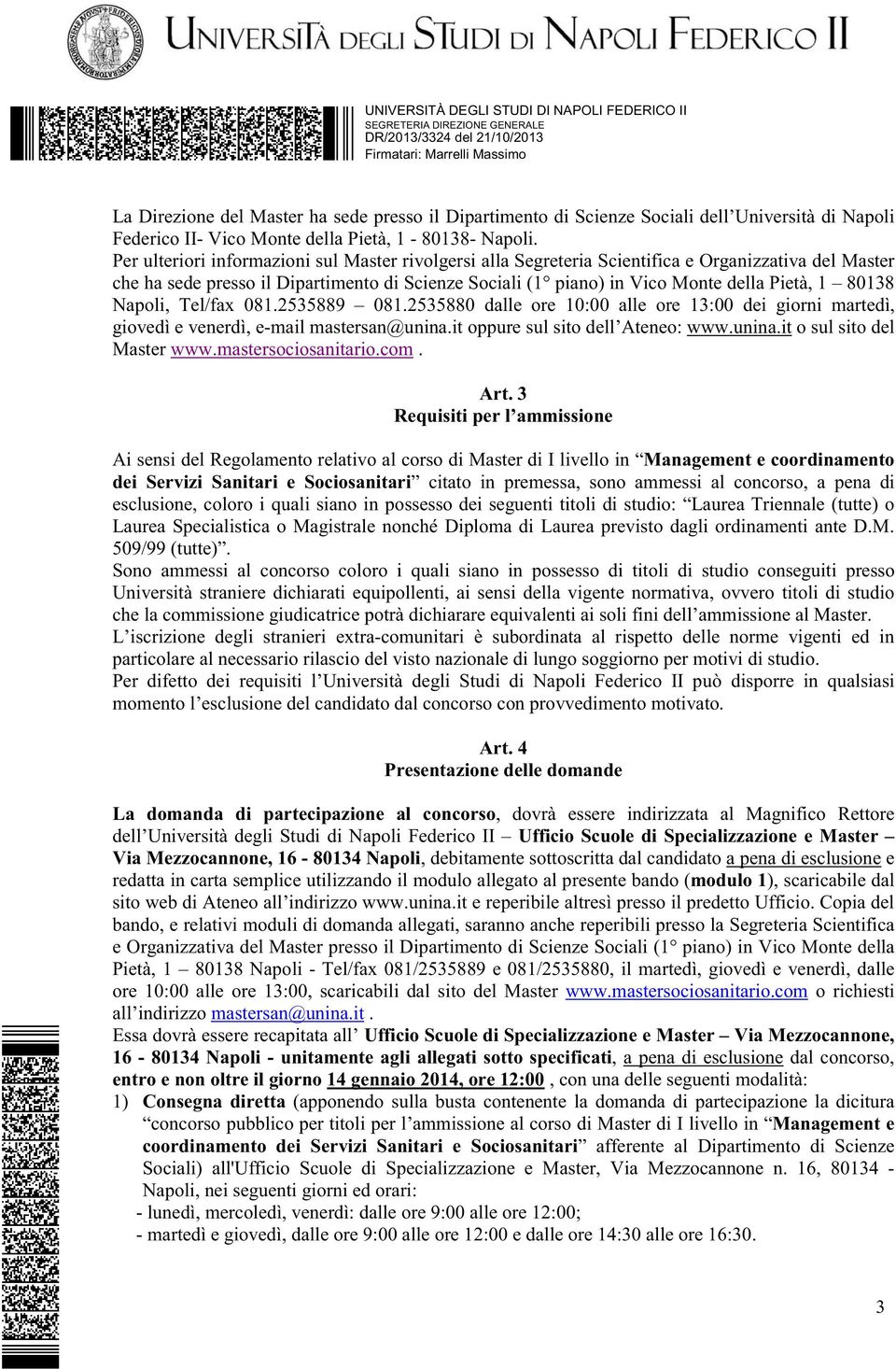 80138 Napoli, Tel/fax 081.2535889 081.2535880 dalle ore 10:00 alle ore 13:00 dei giorni martedì, giovedì e venerdì, e-mail mastersan@unina.it oppure sul sito dell Ateneo: www.unina.it o sul sito del Master www.