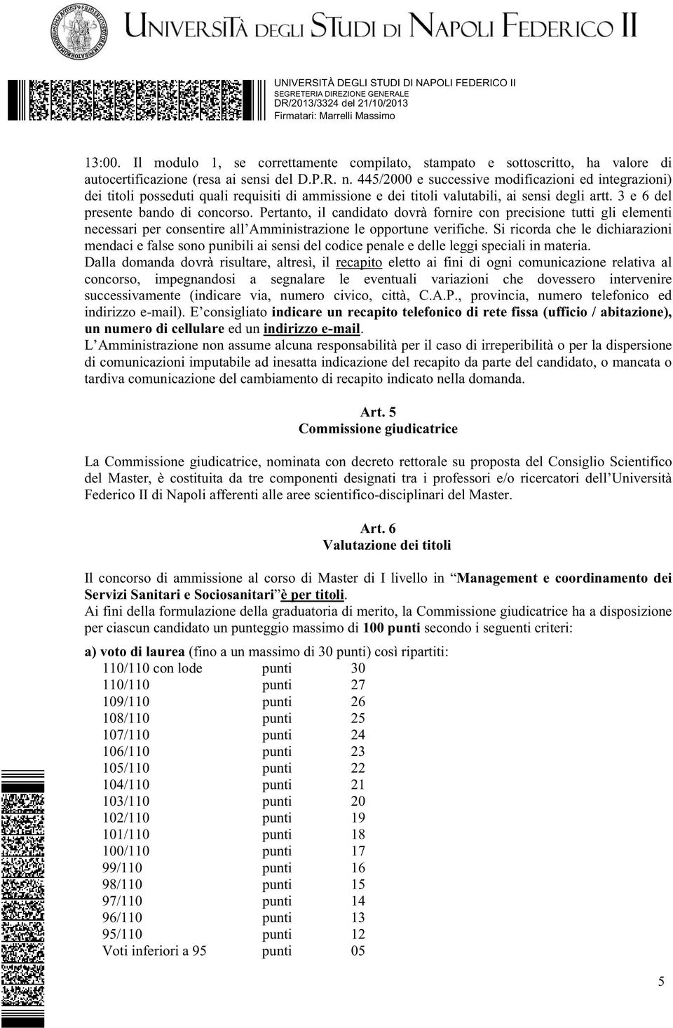 Pertanto, il candidato dovrà fornire con precisione tutti gli elementi necessari per consentire all Amministrazione le opportune verifiche.