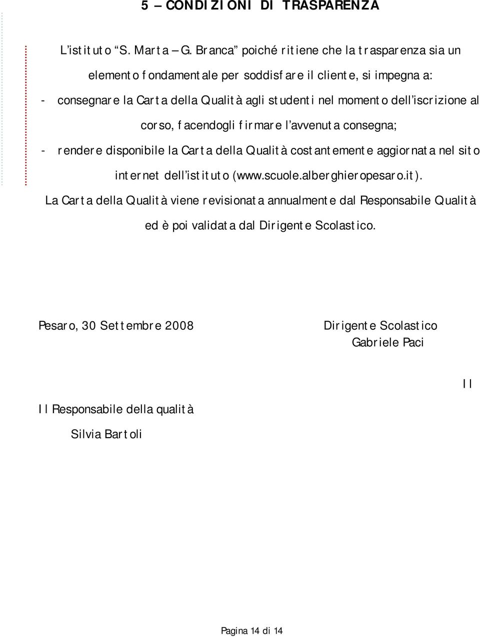 momento dell iscrizione al corso, facendogli firmare l avvenuta consegna; - rendere disponibile la Carta della Qualità costantemente aggiornata nel sito internet dell