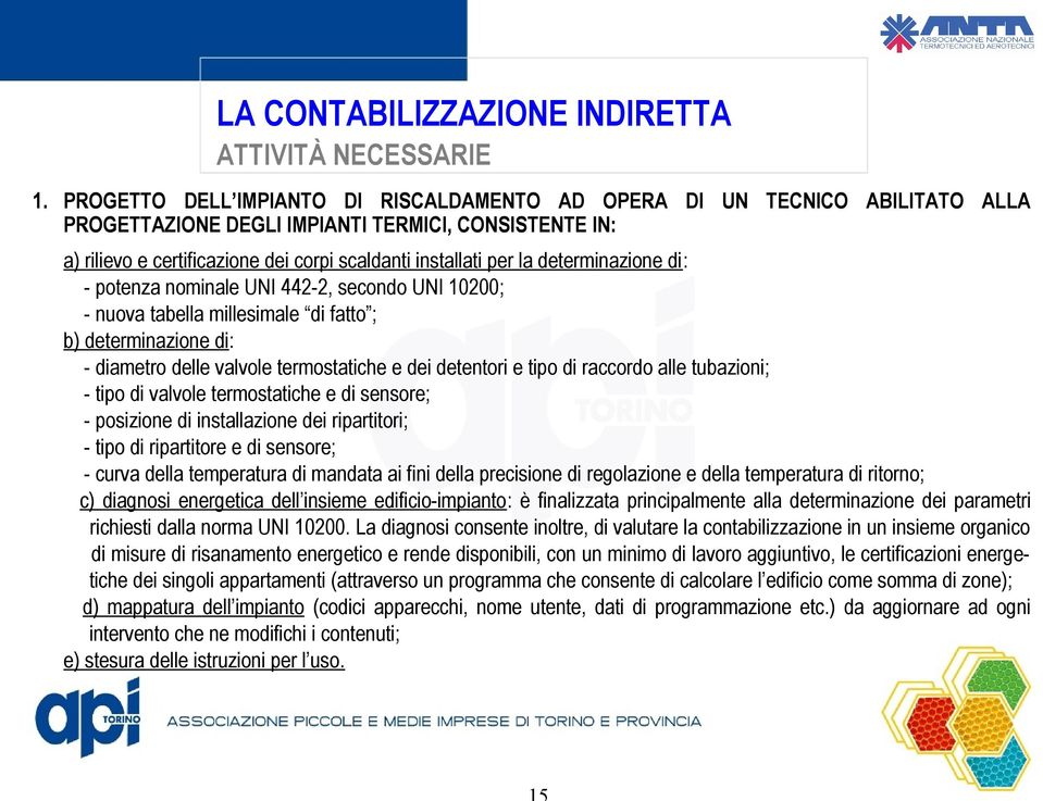 determinazione di: - potenza nominale UNI 442-2, secondo UNI 10200; - nuova tabella millesimale di fatto ; b) determinazione di: - diametro Secondo e dei detentori e tipo di raccordo alle tubazioni;